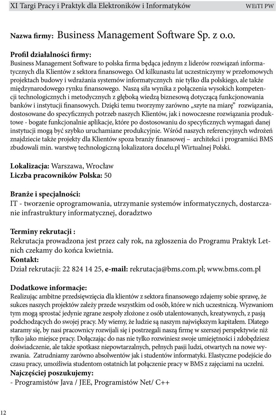 Naszą siła wynika z połączenia wysokich kompetencji technologicznych i metodycznych z głęboką wiedzą biznesową dotyczącą funkcjonowania banków i instytucji finansowych.