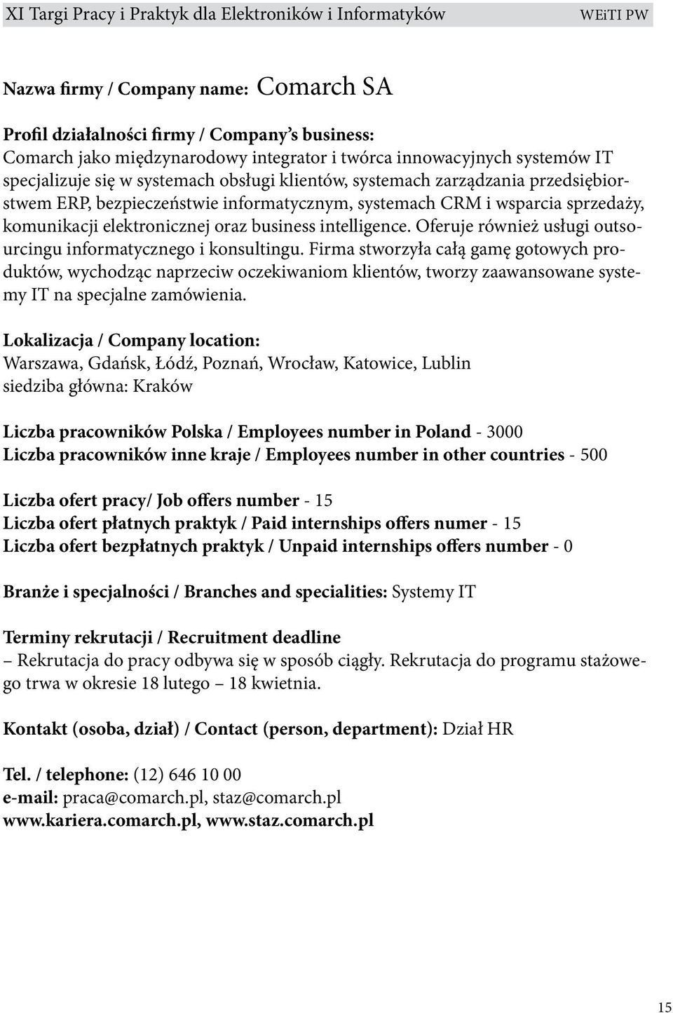 Firma stworzyła całą gamę gotowych produktów, wychodząc naprzeciw oczekiwaniom klientów, tworzy zaawansowane systemy IT na specjalne zamówienia.