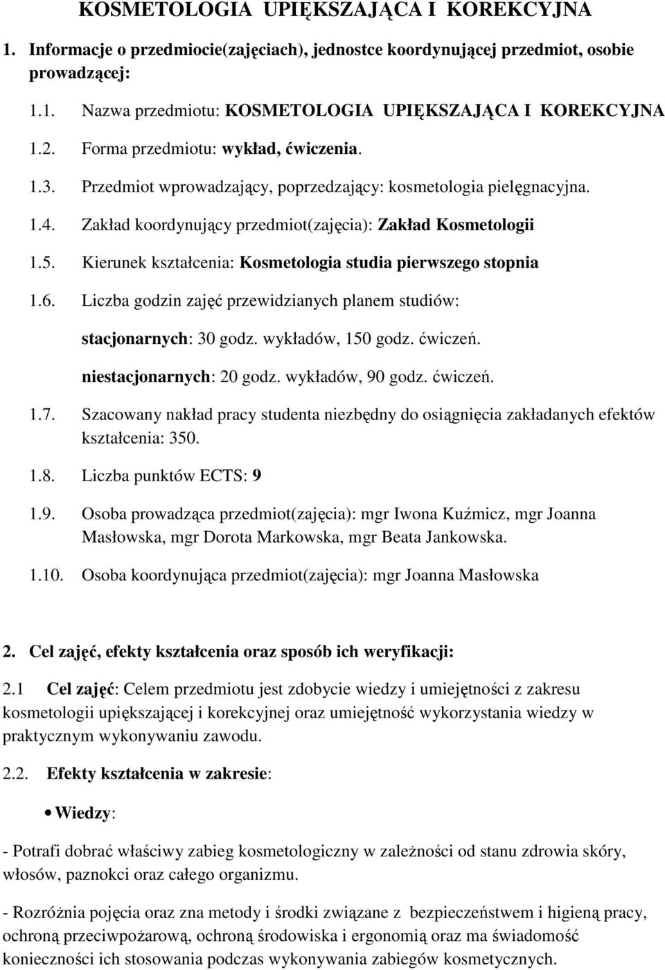 Kierunek kształcenia: Kosmetologia studia pierwszego stopnia 1.6. Liczba godzin zajęć przewidzianych planem studiów: stacjonarnych: 30 godz. wykładów, 150 godz. ćwiczeń. niestacjonarnych: 20 godz.