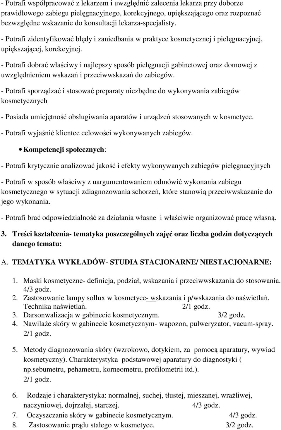 - Potrafi dobrać właściwy i najlepszy sposób pielęgnacji gabinetowej oraz domowej z uwzględnieniem wskazań i przeciwwskazań do zabiegów.