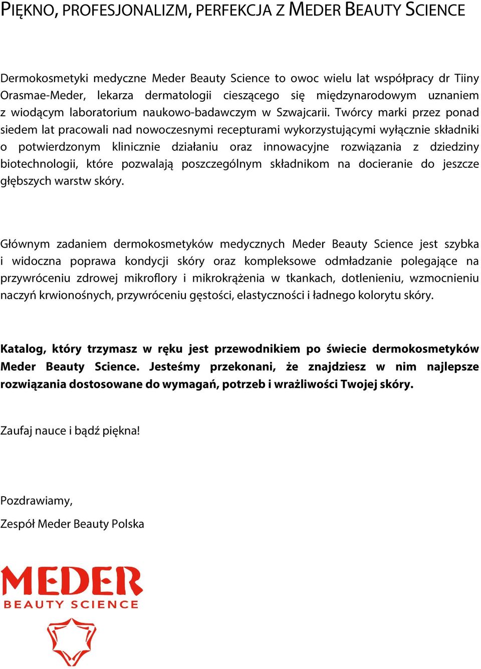 Twórcy marki przez ponad siedem lat pracowali nad nowoczesnymi recepturami wykorzystującymi wyłącznie składniki o potwierdzonym klinicznie działaniu oraz innowacyjne rozwiązania z dziedziny