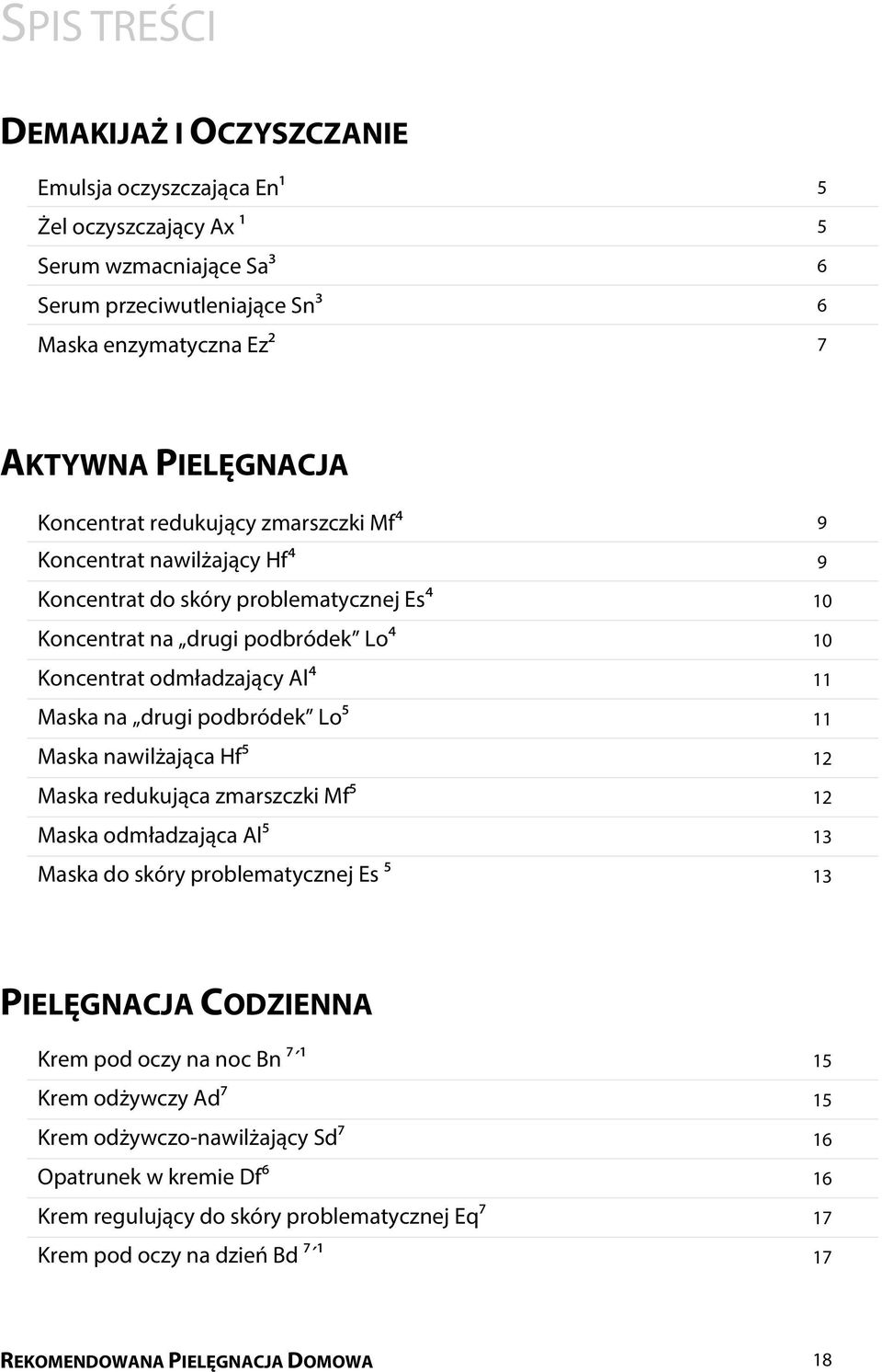 podbródek Lo5 11 Maska nawilżająca Hf5 12 Maska redukująca zmarszczki Mf5 12 Maska odmładzająca Al5 13 Maska do skóry problematycznej Es 5 13 PIELĘGNACJA CODZIENNA Krem pod oczy na noc Bn 7 ¹