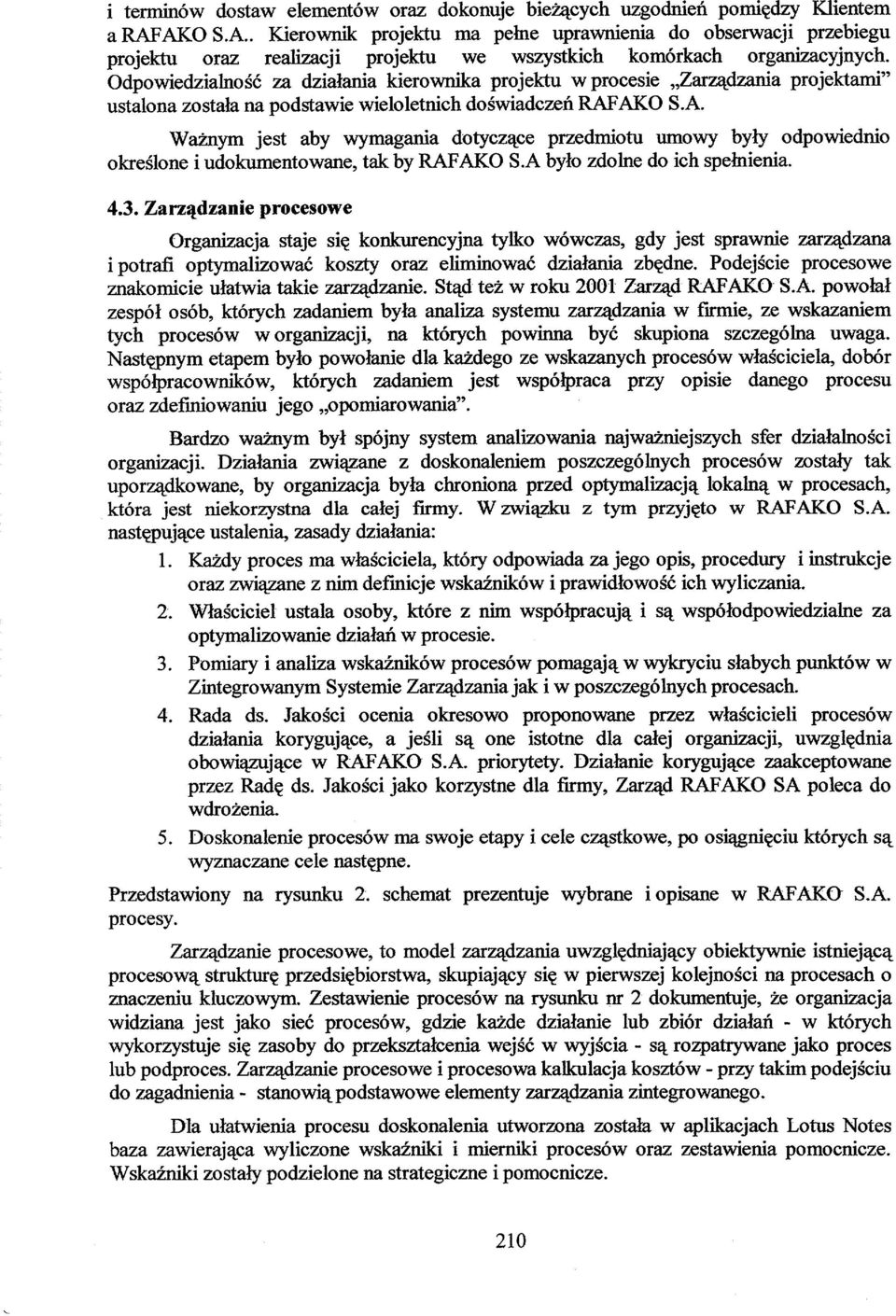 AKO S.A. Ważnym jest aby wymagania dotyczące przedmiotu umowy były odpowiednio określone i udokumentowane, tak by RAFAKO S.A było zdolne do ich spełnienia. 4.3.