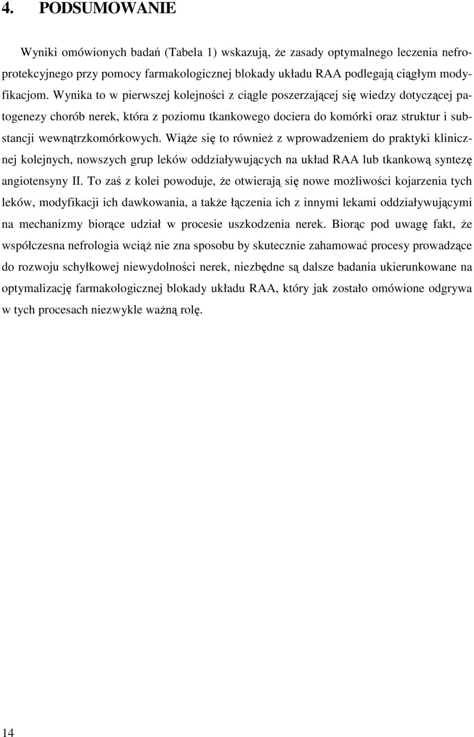 Wiąże się to również z wprowadzeniem do praktyki klinicznej kolejnych, nowszych grup leków oddziaływujących na układ RAA lub tkankową syntezę angiotensyny II.