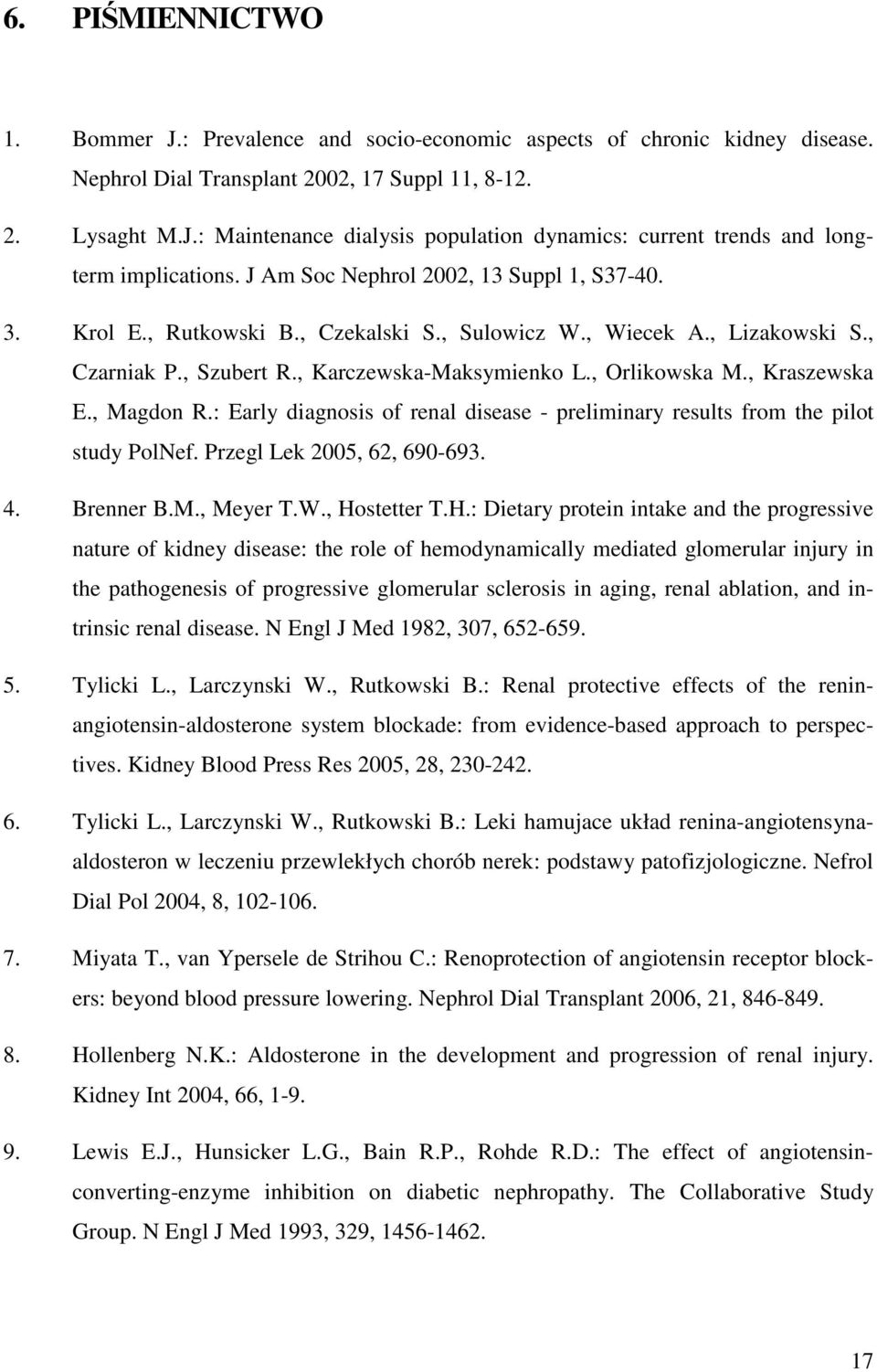 , Kraszewska E., Magdon R.: Early diagnosis of renal disease - preliminary results from the pilot study PolNef. Przegl Lek 2005, 62, 690-693. 4. Brenner B.M., Meyer T.W., Ho
