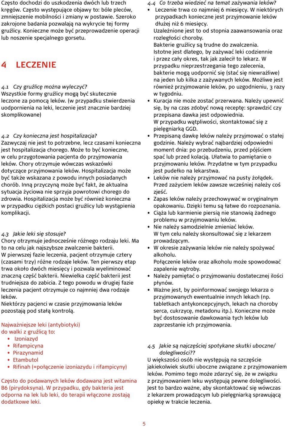 Wszystkie formy gruźlicy mogą być skutecznie leczone za pomocą leków. (w przypadku stwierdzenia uodpornienia na leki, leczenie jest znacznie bardziej skomplikowane) 4.