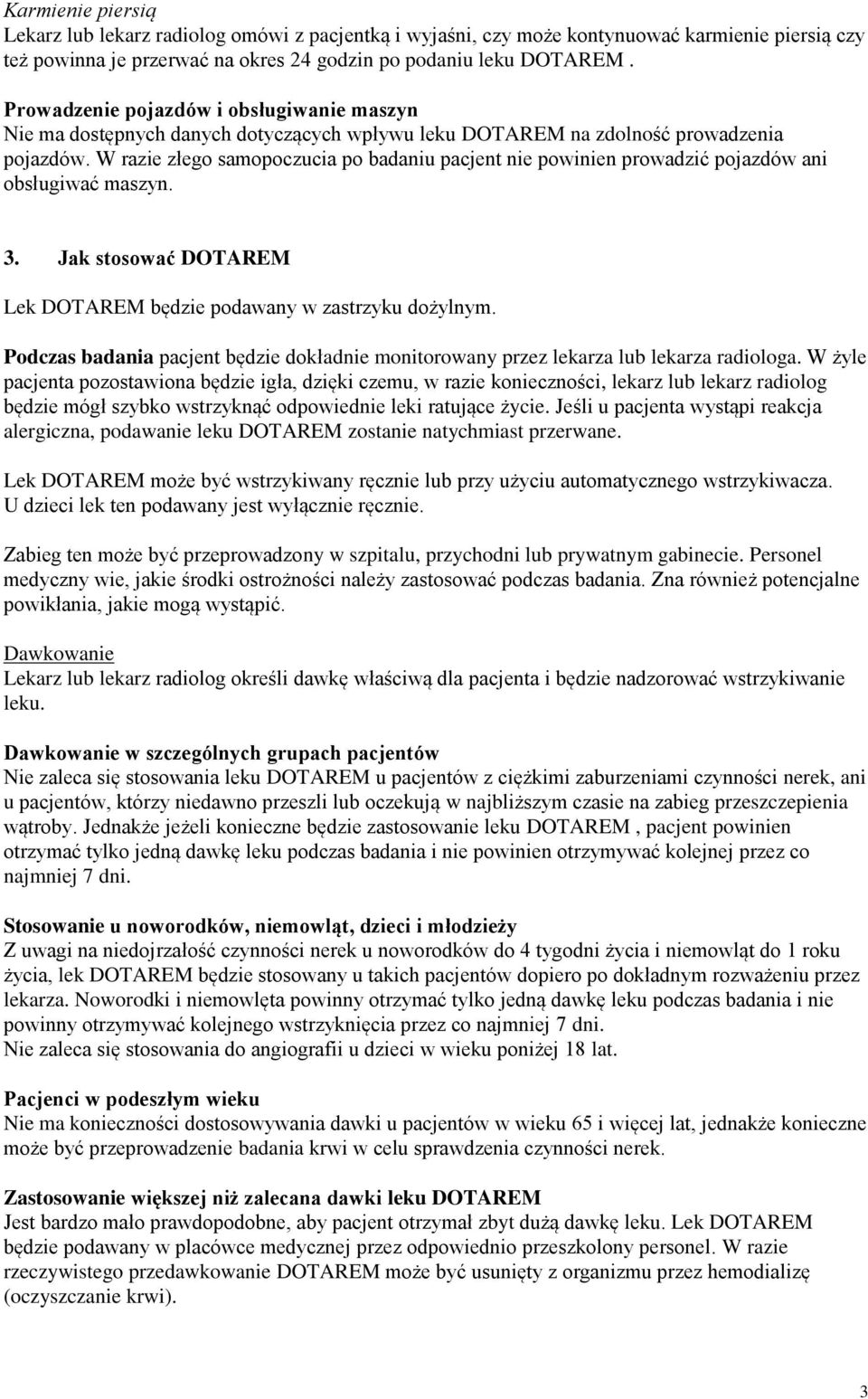 W razie złego samopoczucia po badaniu pacjent nie powinien prowadzić pojazdów ani obsługiwać maszyn. 3. Jak stosować DOTAREM Lek DOTAREM będzie podawany w zastrzyku dożylnym.