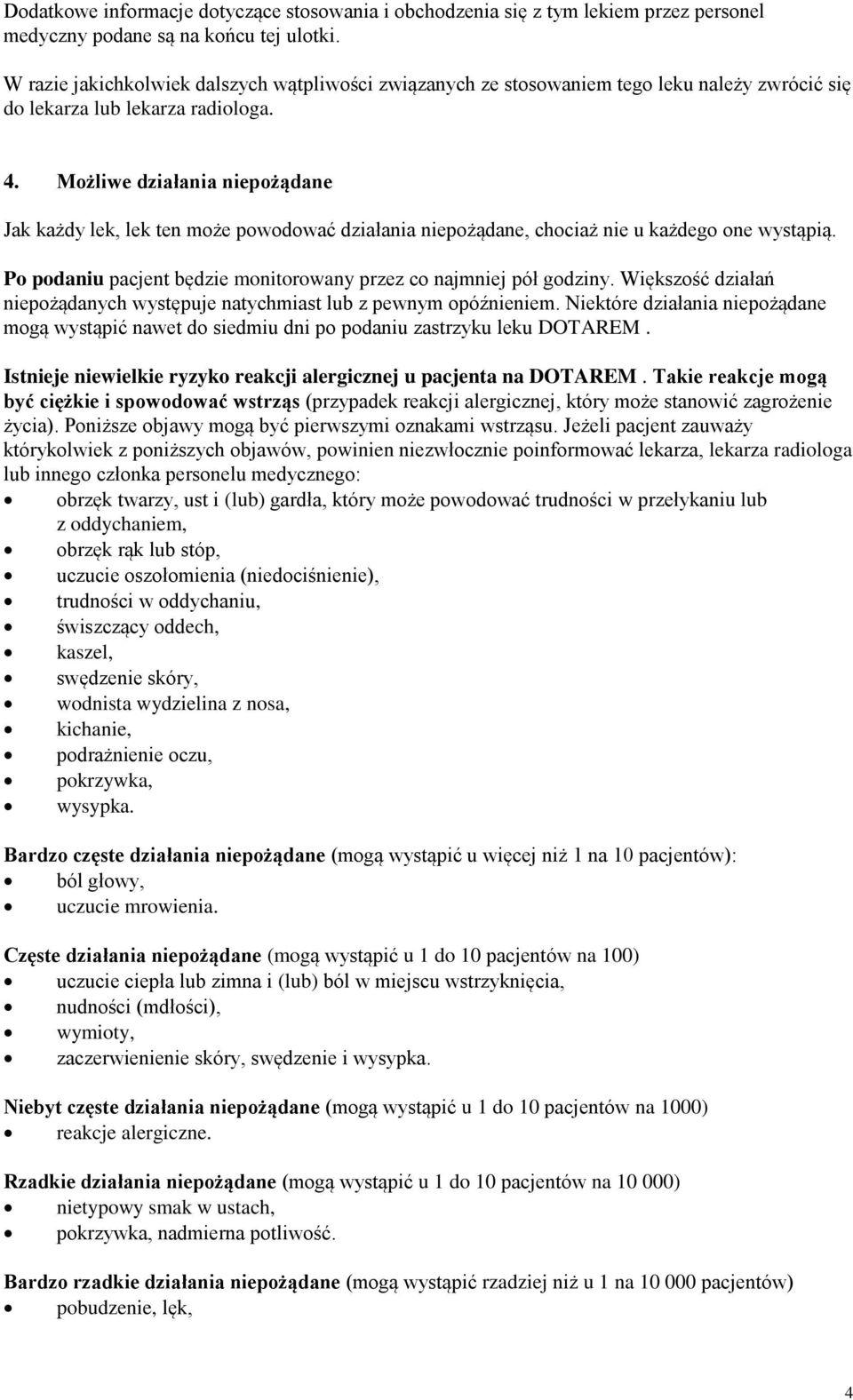 Możliwe działania niepożądane Jak każdy lek, lek ten może powodować działania niepożądane, chociaż nie u każdego one wystąpią. Po podaniu pacjent będzie monitorowany przez co najmniej pół godziny.