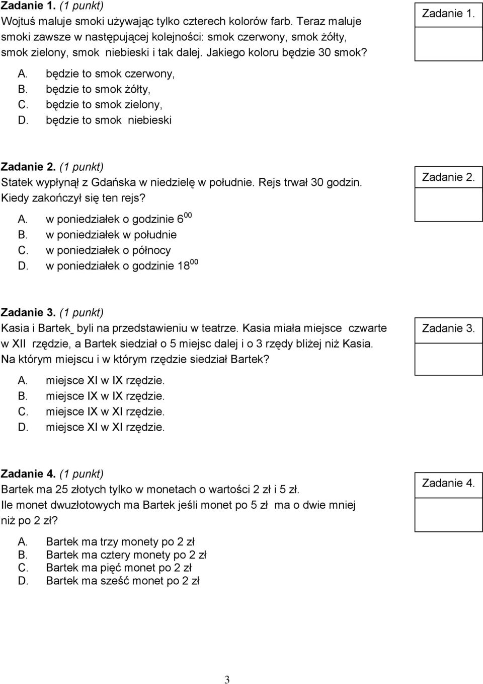 ( punkt) Statek wypłynął z Gdańska w niedzielę w południe. Rejs trwał 30 godzin. Kiedy zakończył się ten rejs? A. w poniedziałek o godzinie 6 00 B. w poniedziałek w południe C.