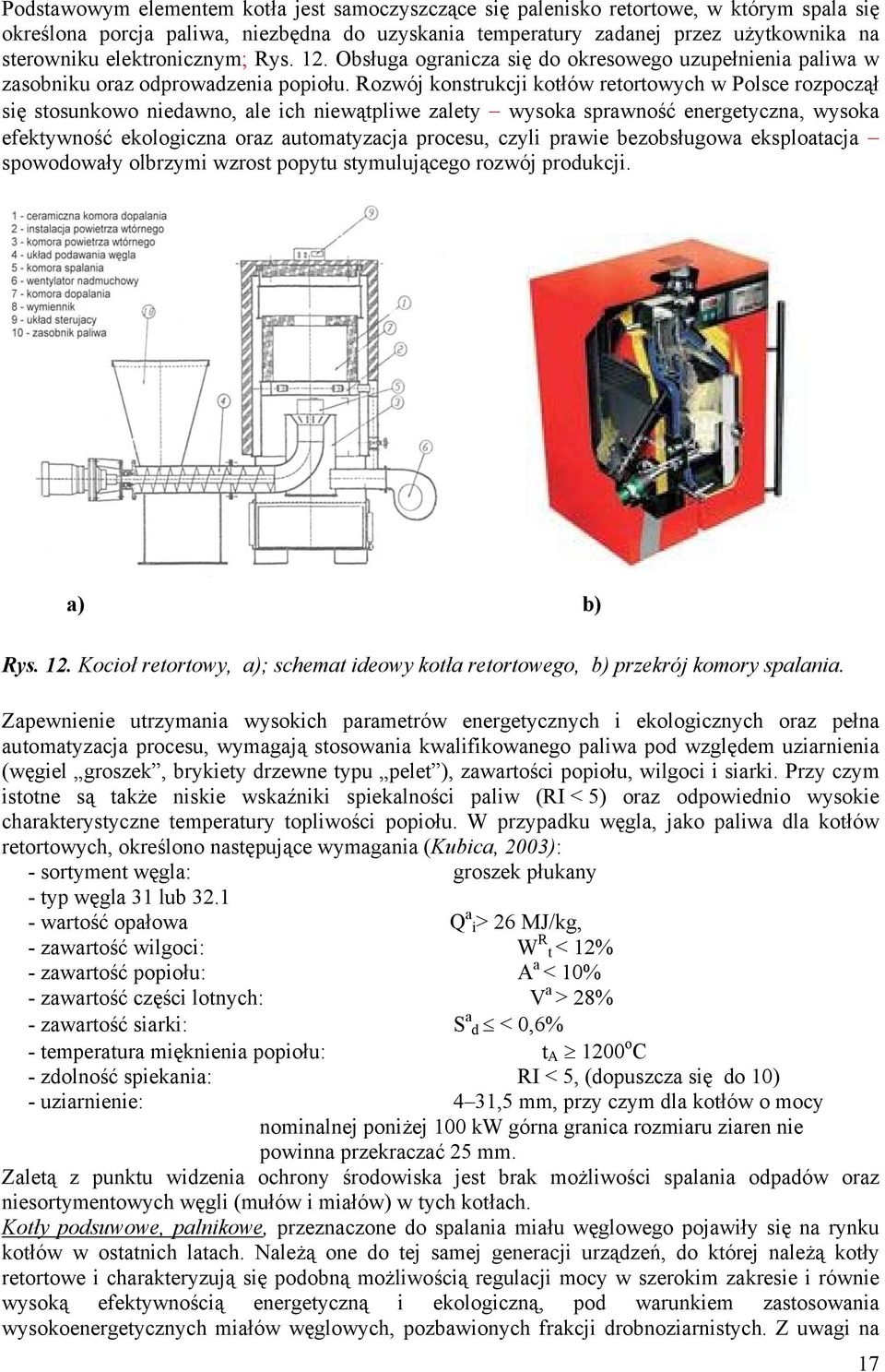 Rozwój konstrukcji kotłów retortowych w Polsce rozpoczął się stosunkowo niedawno, ale ich niewątpliwe zalety wysoka sprawność energetyczna, wysoka efektywność ekologiczna oraz automatyzacja procesu,