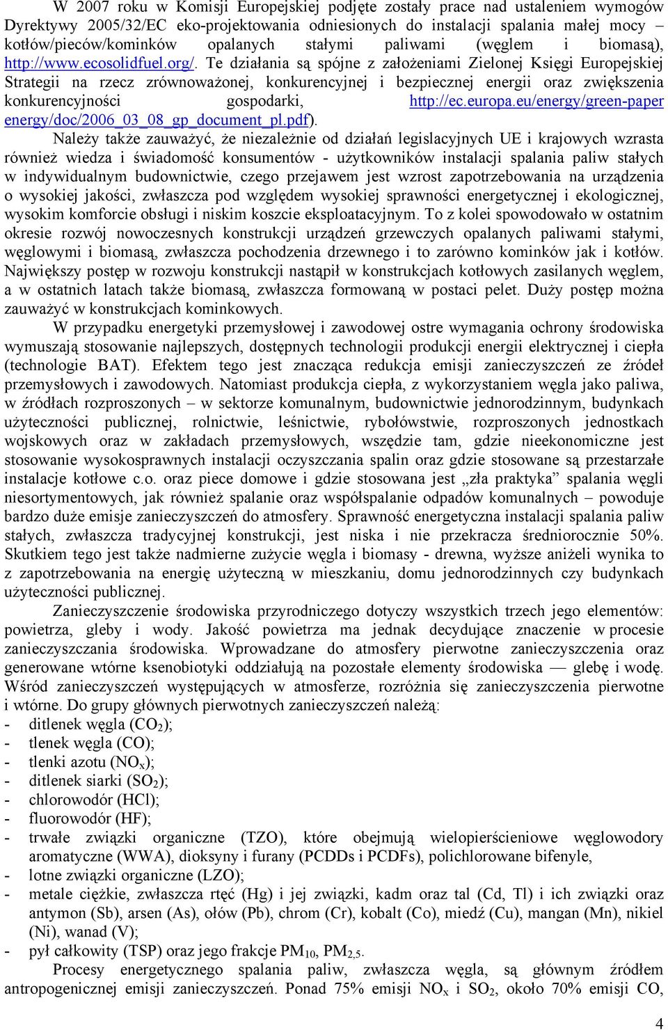 Te działania są spójne z założeniami Zielonej Księgi Europejskiej Strategii na rzecz zrównoważonej, konkurencyjnej i bezpiecznej energii oraz zwiększenia konkurencyjności gospodarki, http://ec.europa.