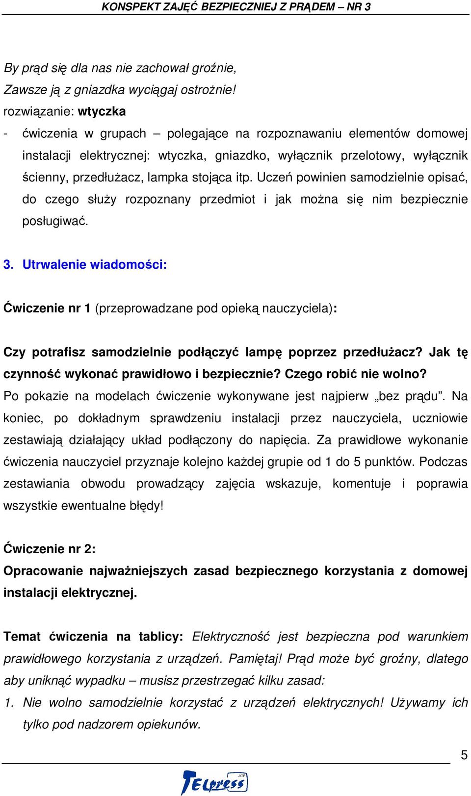 stojąca itp. Uczeń powinien samodzielnie opisać, do czego służy rozpoznany przedmiot i jak można się nim bezpiecznie posługiwać. 3.