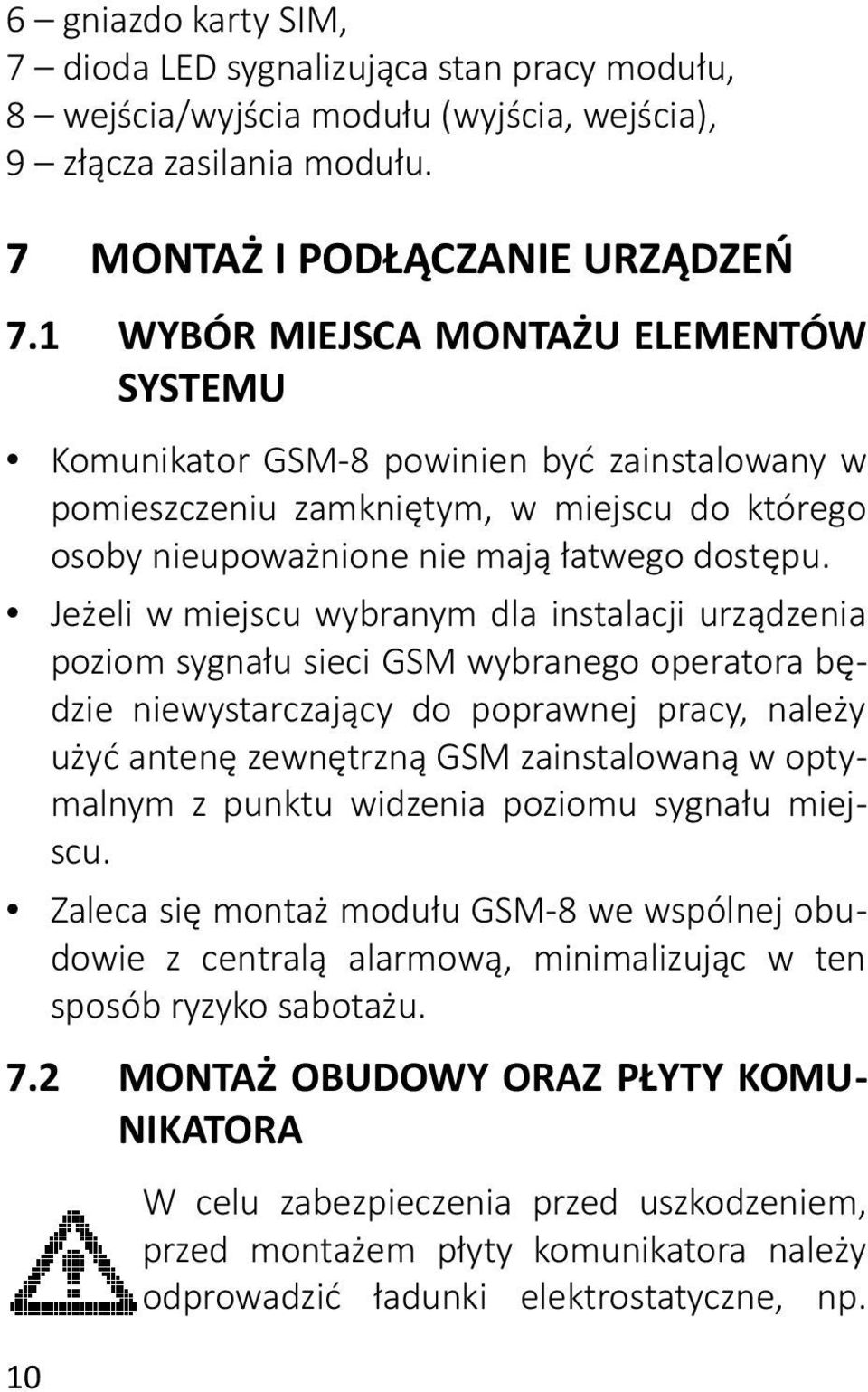 Jeżeli w miejscu wybranym dla instalacji urządzenia poziom sygnału sieci GSM wybranego operatora będzie niewystarczający do poprawnej pracy, należy użyć antenę zewnętrzną GSM zainstalowaną w