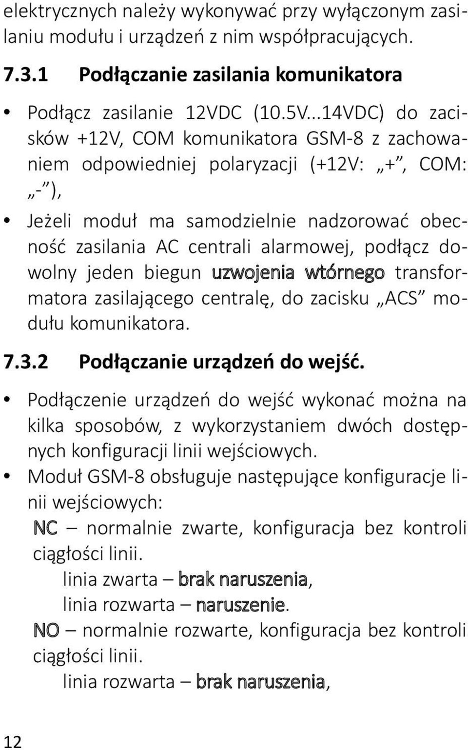 dowolny jeden biegun uzwojenia wtórnego transformatora zasilającego centralę, do zacisku ACS modułu komunikatora. 7.3.2 Podłączanie urządzeń do wejść.