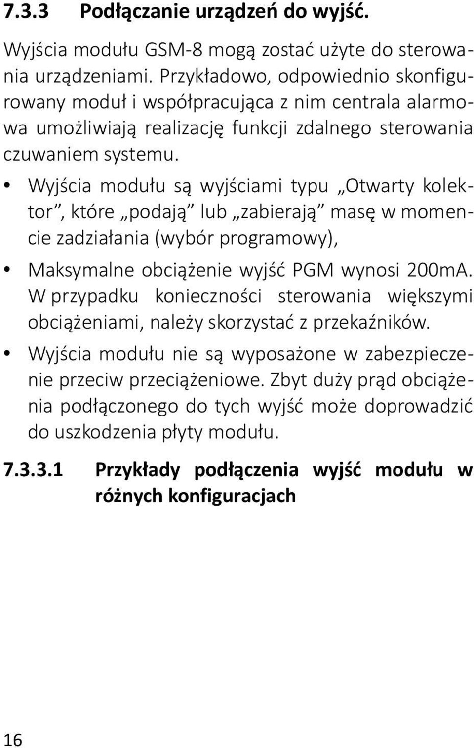 Wyjścia modułu są wyjściami typu Otwarty kolektor, które podają lub zabierają masę w momencie zadziałania (wybór programowy), Maksymalne obciążenie wyjść PGM wynosi 200mA.