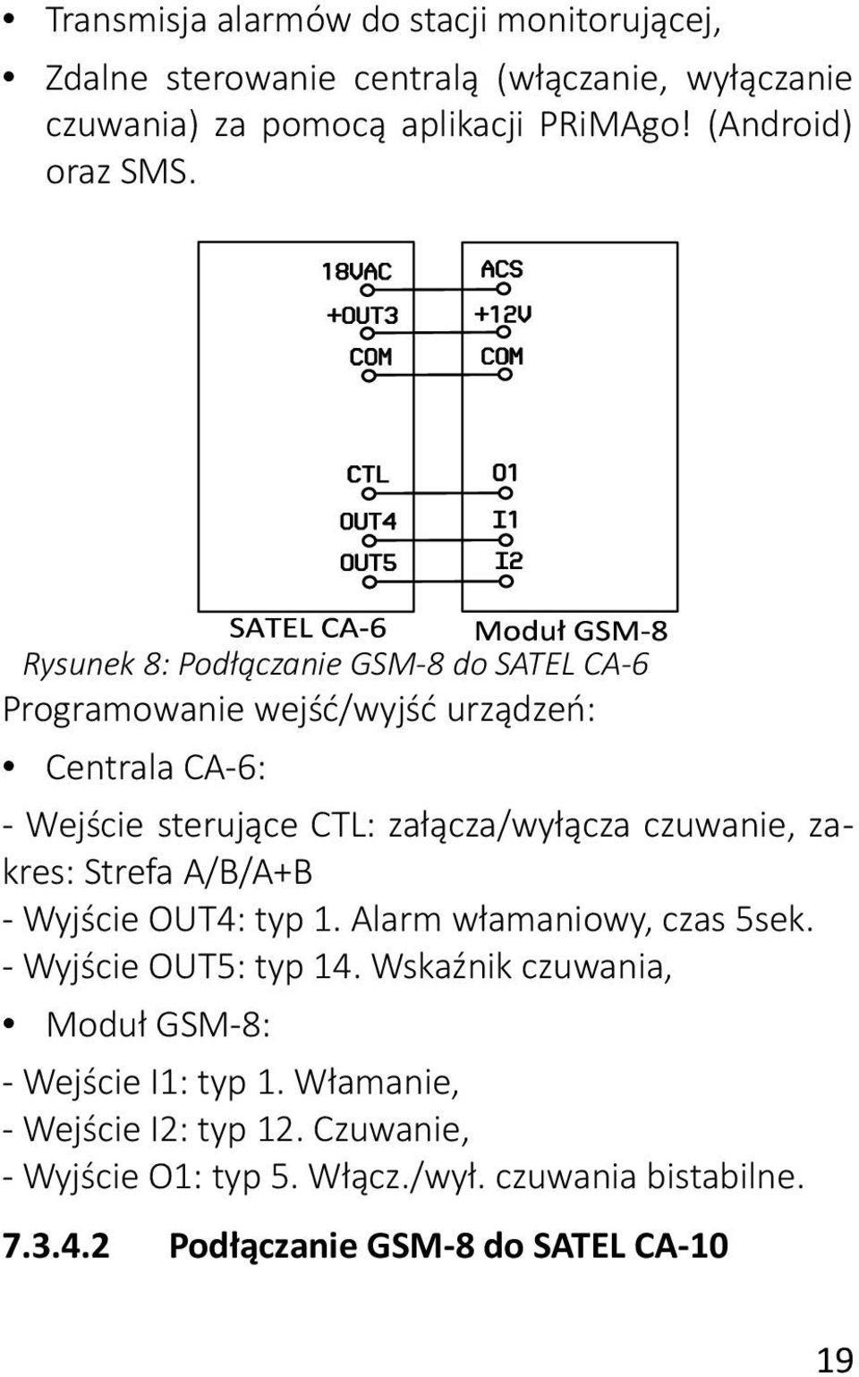 Rysunek 8: Podłączanie GSM-8 do SATEL CA-6 Programowanie wejść/wyjść urządzeń: Centrala CA-6: - Wejście sterujące CTL: załącza/wyłącza czuwanie,