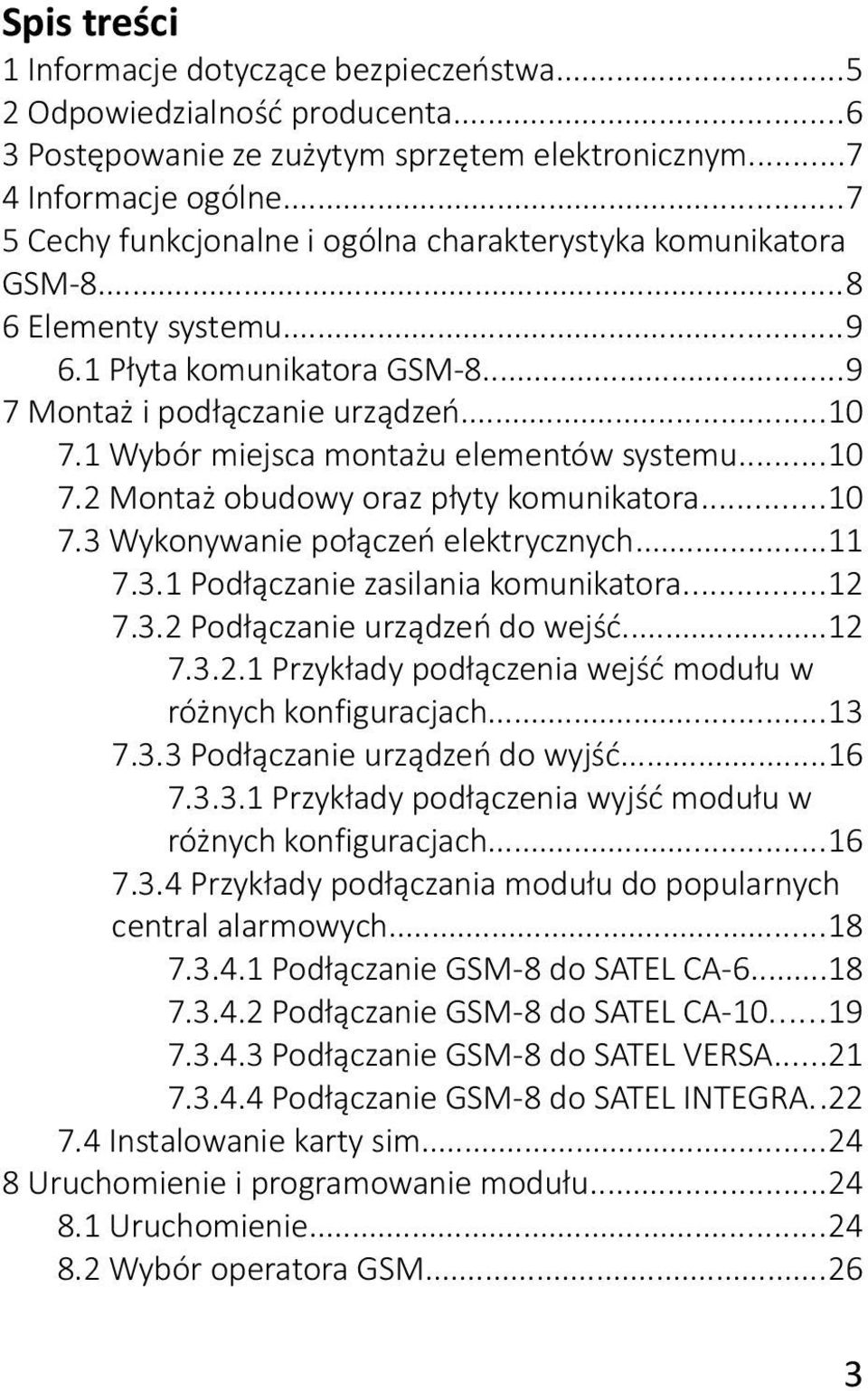 1 Wybór miejsca montażu elementów systemu...10 7.2 Montaż obudowy oraz płyty komunikatora...10 7.3 Wykonywanie połączeń elektrycznych...11 7.3.1 Podłączanie zasilania komunikatora...12 7.3.2 Podłączanie urządzeń do wejść.