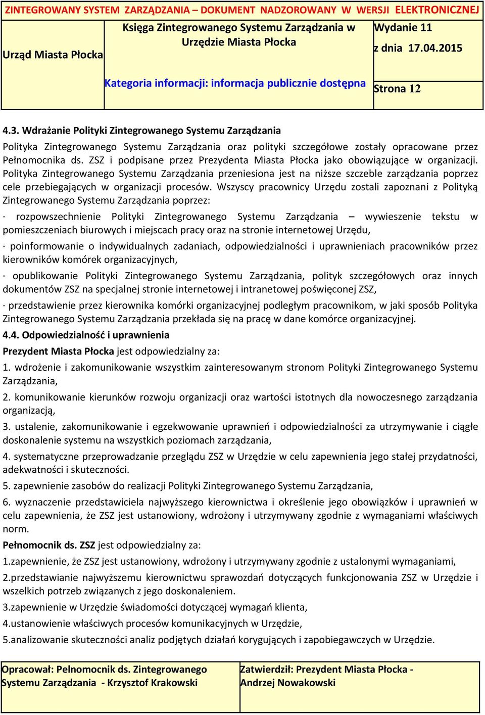 Polityka Zintegrowanego Systemu Zarządzania przeniesiona jest na niższe szczeble zarządzania poprzez cele przebiegających w organizacji procesów.