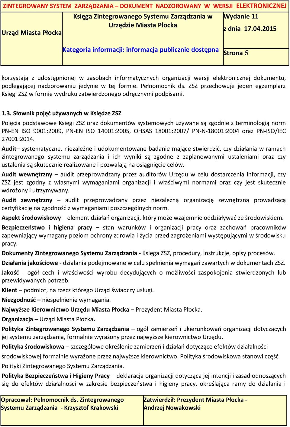 Słownik pojęć używanych w Księdze ZSZ Pojęcia podstawowe Księgi ZSZ oraz dokumentów systemowych używane są zgodnie z terminologią norm PN-EN ISO 9001:2009, PN-EN ISO 14001:2005, OHSAS 18001:2007/