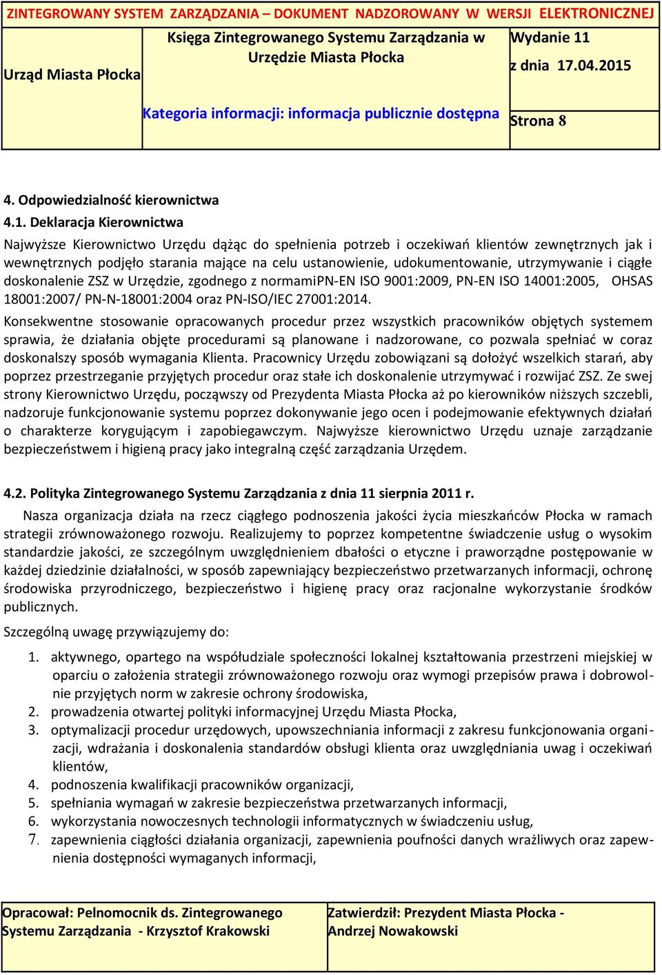 utrzymywanie i ciągłe doskonalenie ZSZ w Urzędzie, zgodnego z normamipn-en ISO 9001:2009, PN-EN ISO 14001:2005, OHSAS 18001:2007/ PN-N-18001:2004 oraz PN-ISO/IEC 27001:2014.