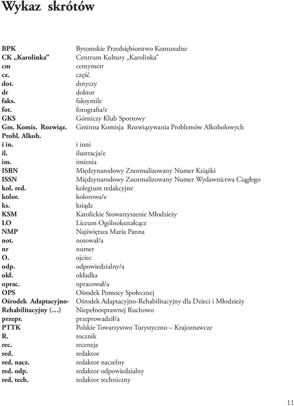 imienia ISBN Międzynarodowy Znormalizowany Numer Książki ISSN Międzynarodowy Znormalizowany Numer Wydawnictwa Ciągłego kol. red. kolegium redakcyjne kolor. kolorowa/e ks.