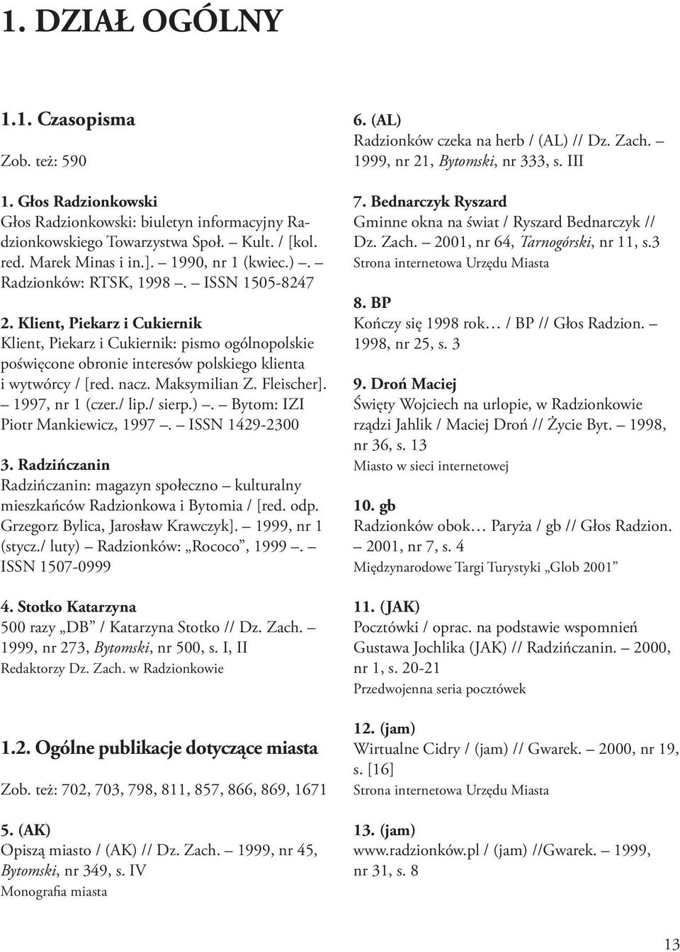 Klient, Piekarz i Cukiernik Klient, Piekarz i Cukiernik: pismo ogólnopolskie poświęcone obronie interesów polskiego klienta i wytwórcy / [red. nacz. Maksymilian Z. Fleischer]. 1997, nr 1 (czer./ lip.