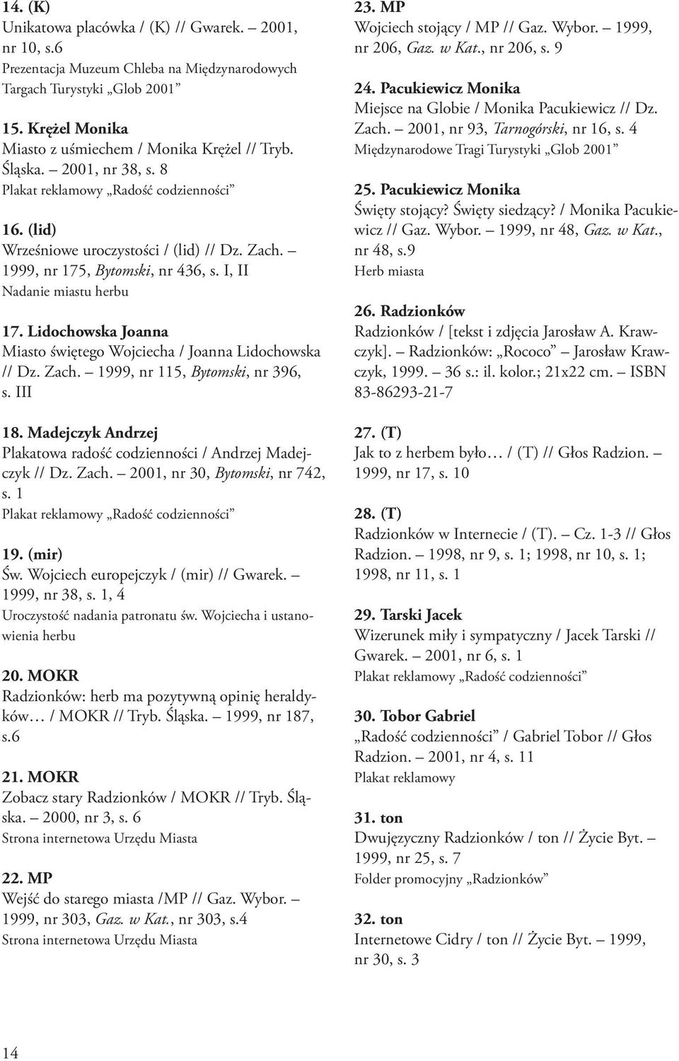 Lidochowska Joanna Miasto świętego Wojciecha / Joanna Lidochowska // Dz. Zach. 1999, nr 115, Bytomski, nr 396, s. III 18. Madejczyk Andrzej Plakatowa radość codzienności / Andrzej Madejczyk // Dz.