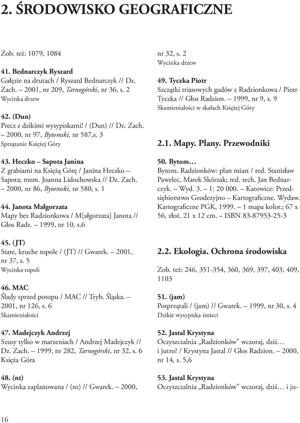 Joanna Lidochowska // Dz. Zach. 2000, nr 86, Bytomski, nr 580, s. 1 44. Janota Małgorzata Mapy bez Radzionkowa / M[ałgorzata] Janota // Głos Radz. 1999, nr 10, s.6 45.