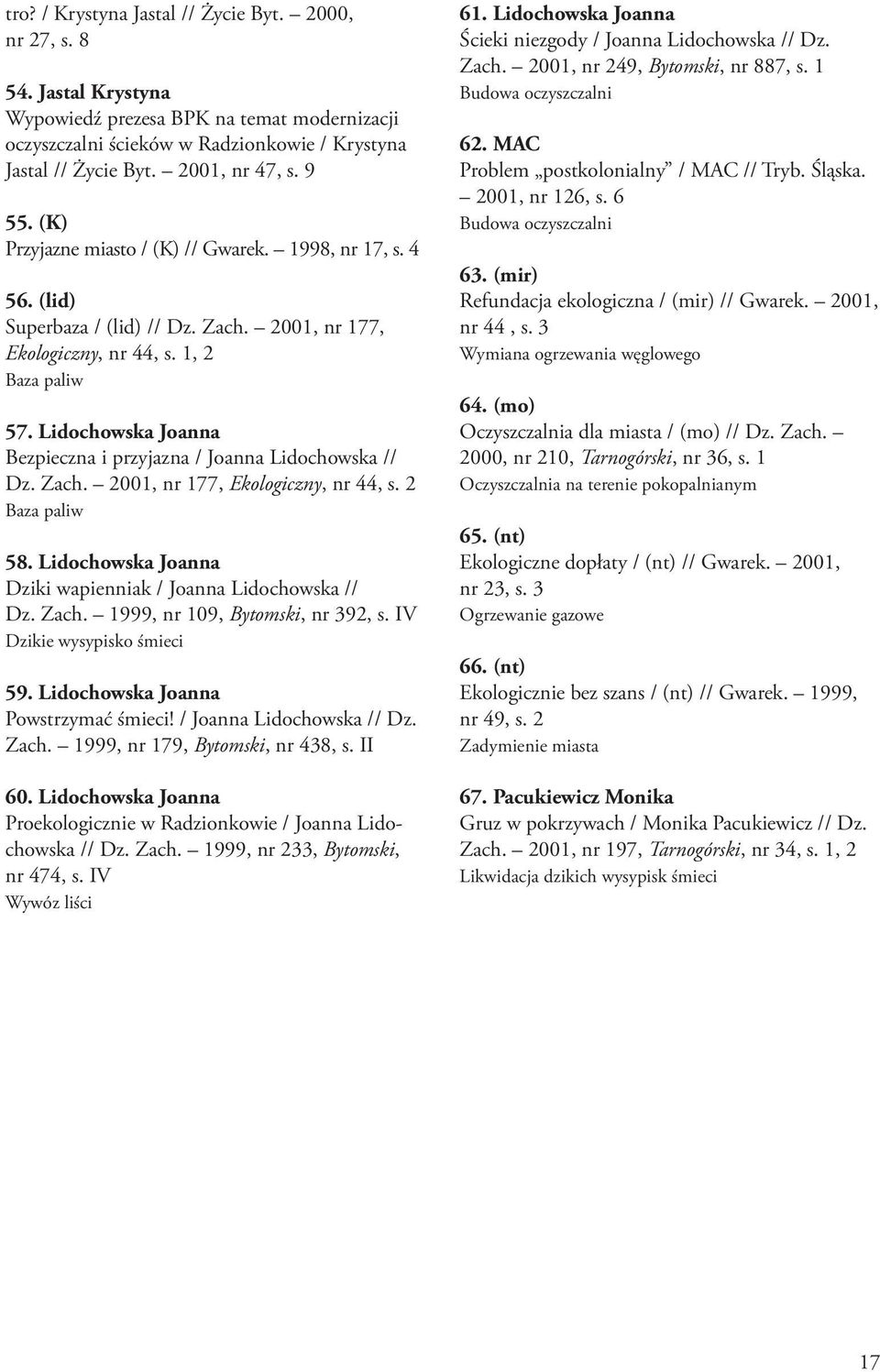 Lidochowska Joanna Bezpieczna i przyjazna / Joanna Lidochowska // Dz. Zach. 2001, nr 177, Ekologiczny, nr 44, s. 2 Baza paliw 58. Lidochowska Joanna Dziki wapienniak / Joanna Lidochowska // Dz. Zach. 1999, nr 109, Bytomski, nr 392, s.