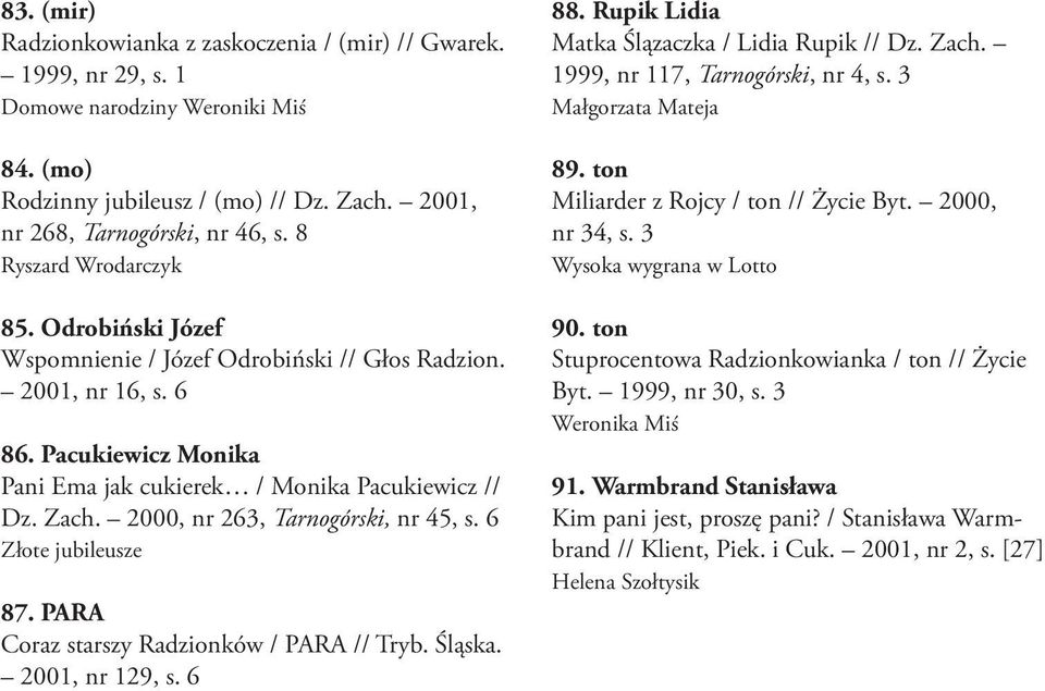 2000, nr 263, Tarnogórski, nr 45, s. 6 Złote jubileusze 87. PARA Coraz starszy Radzionków / PARA // Tryb. Śląska. 2001, nr 129, s. 6 88. Rupik Lidia Matka Ślązaczka / Lidia Rupik // Dz. Zach.