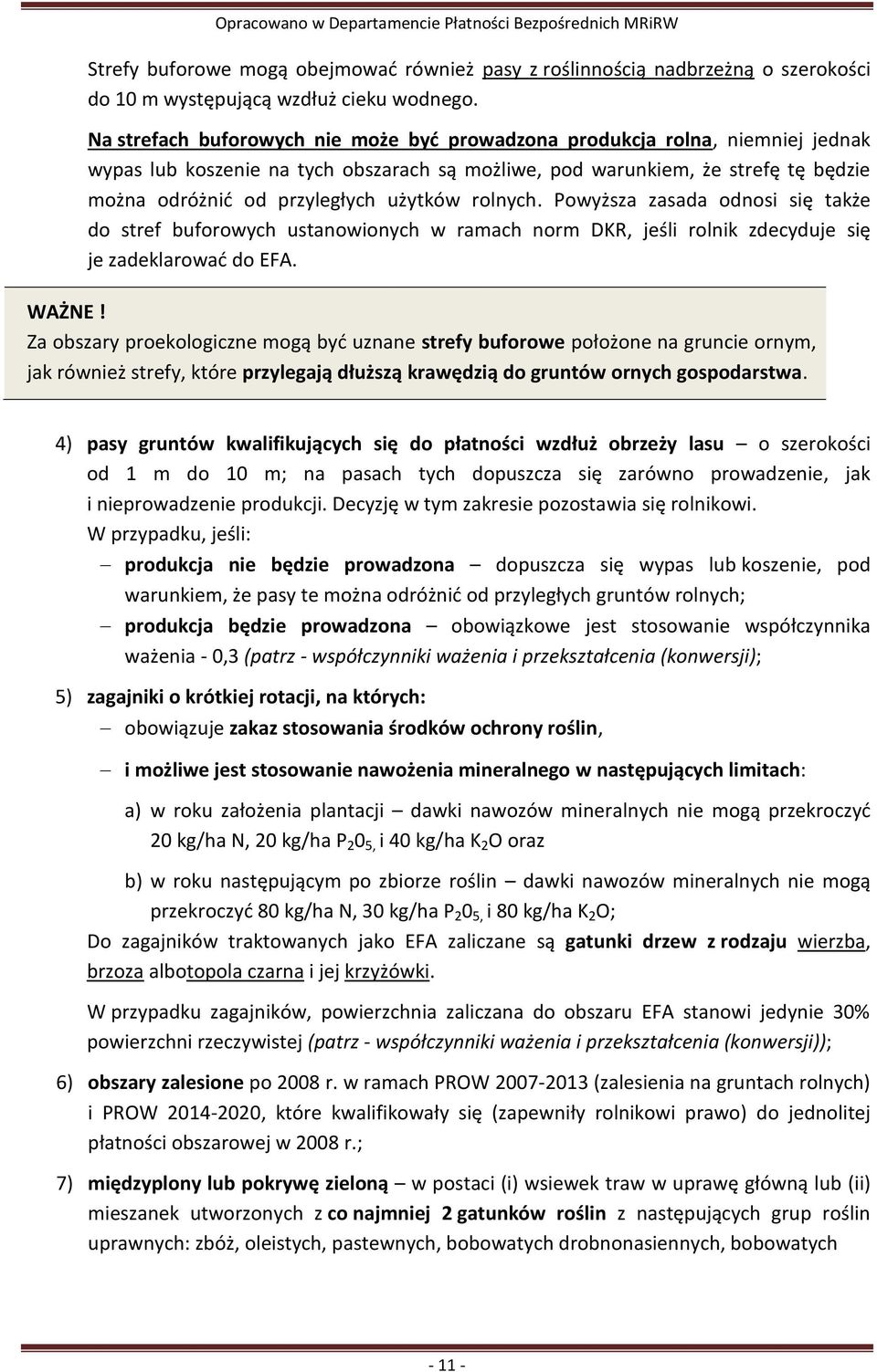 użytków rolnych. Powyższa zasada odnosi się także do stref buforowych ustanowionych w ramach norm DKR, jeśli rolnik zdecyduje się je zadeklarować do EFA. WAŻNE!