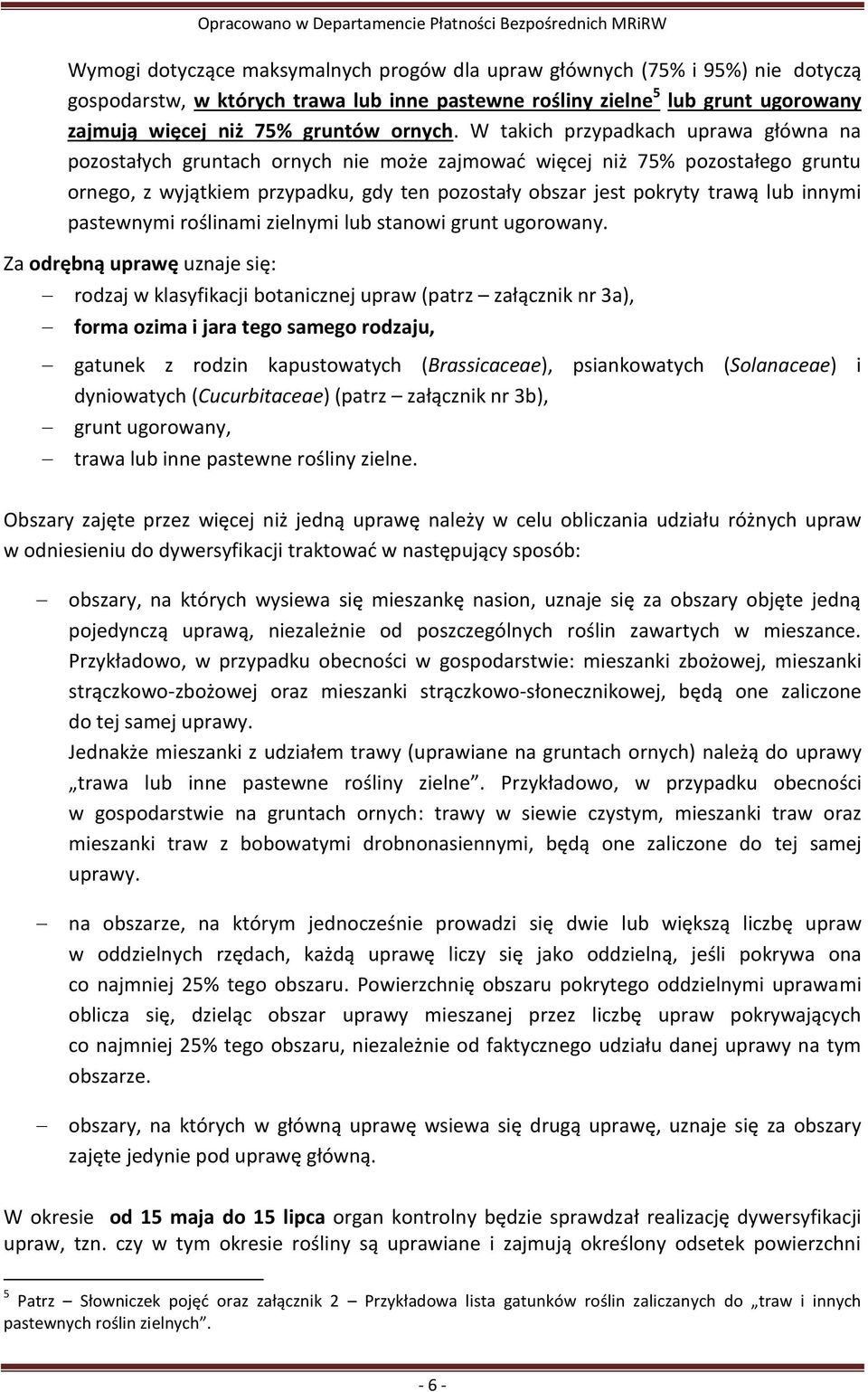 W takich przypadkach uprawa główna na pozostałych gruntach ornych nie może zajmować więcej niż 75% pozostałego gruntu ornego, z wyjątkiem przypadku, gdy ten pozostały obszar jest pokryty trawą lub