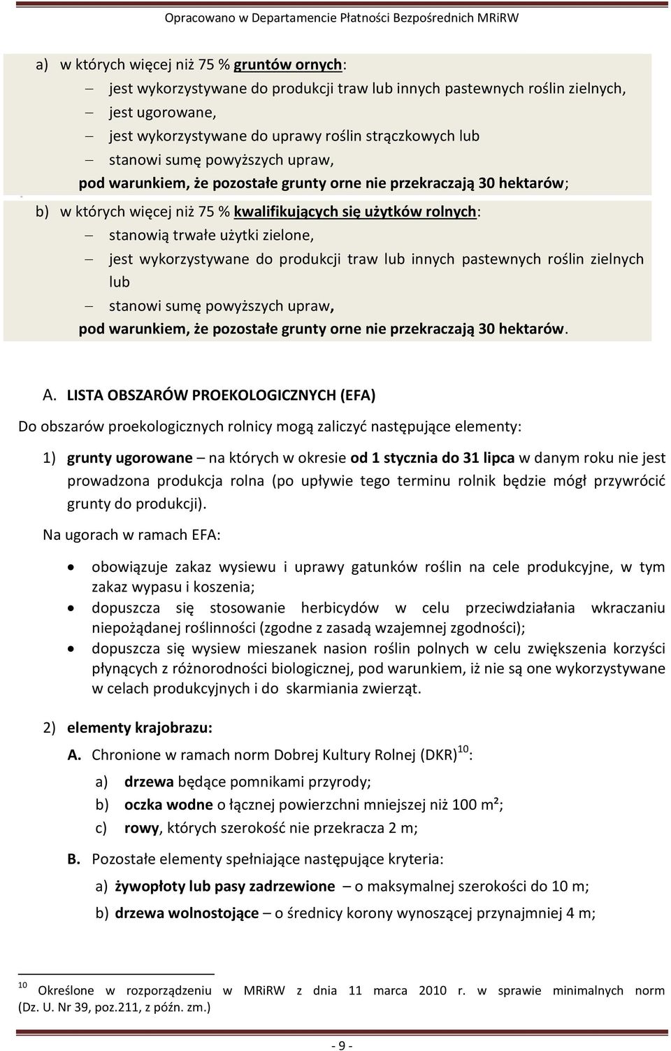 się użytków rolnych: stanowią trwałe użytki zielone, jest wykorzystywane do produkcji traw lub innych pastewnych roślin zielnych lub stanowi sumę powyższych upraw, pod warunkiem, że pozostałe grunty