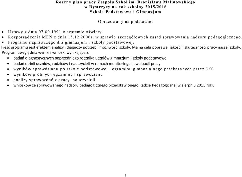 Treść programu jest efektem analizy i diagnozy potrzeb i możliwości szkoły. Ma na celu poprawę jakości i skuteczności pracy naszej szkoły.