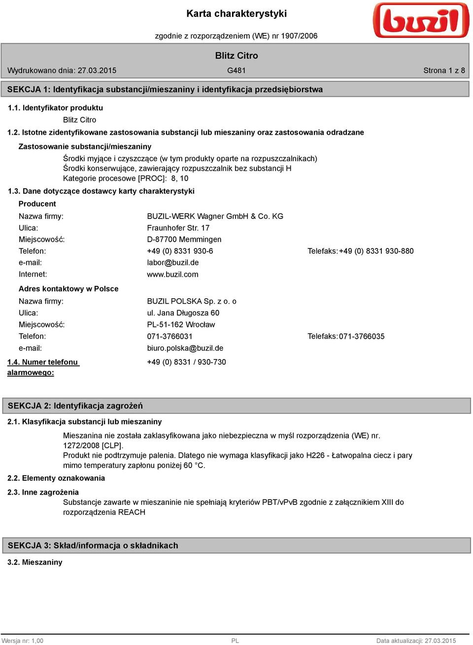 Środki konserwujące, zawierający rozpuszczalnik bez substancji H Kategorie procesowe [PROC]: 8, 10 1.3.