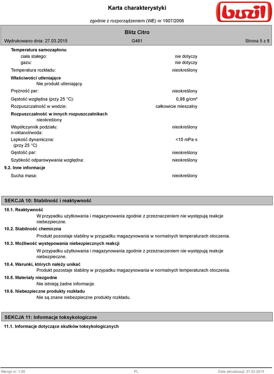 Szybkość odparowywania względna: 9.2. Inne informacje Sucha masa: nie dotyczy nie dotyczy 0,98 g/cm³ całkowicie mieszalny <10