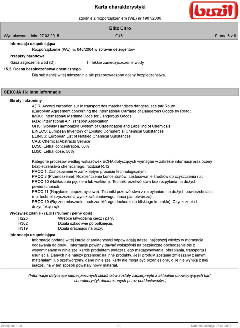 SEKCJA 16: Inne informacje Skróty i akronimy ADR: Accord européen sur le transport des marchandises dangereuses par Route (European Agreement concerning the International Carriage of Dangerous Goods