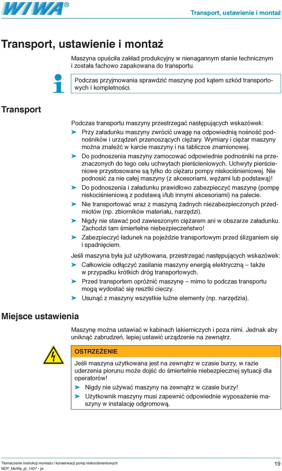 Transport Podczas transportu maszyny przestrzegać następujących wskazówek: Przy załadunku maszyny zwrócić uwagę na odpowiednią nośność podnośników i urządzeń przenoszących ciężary.