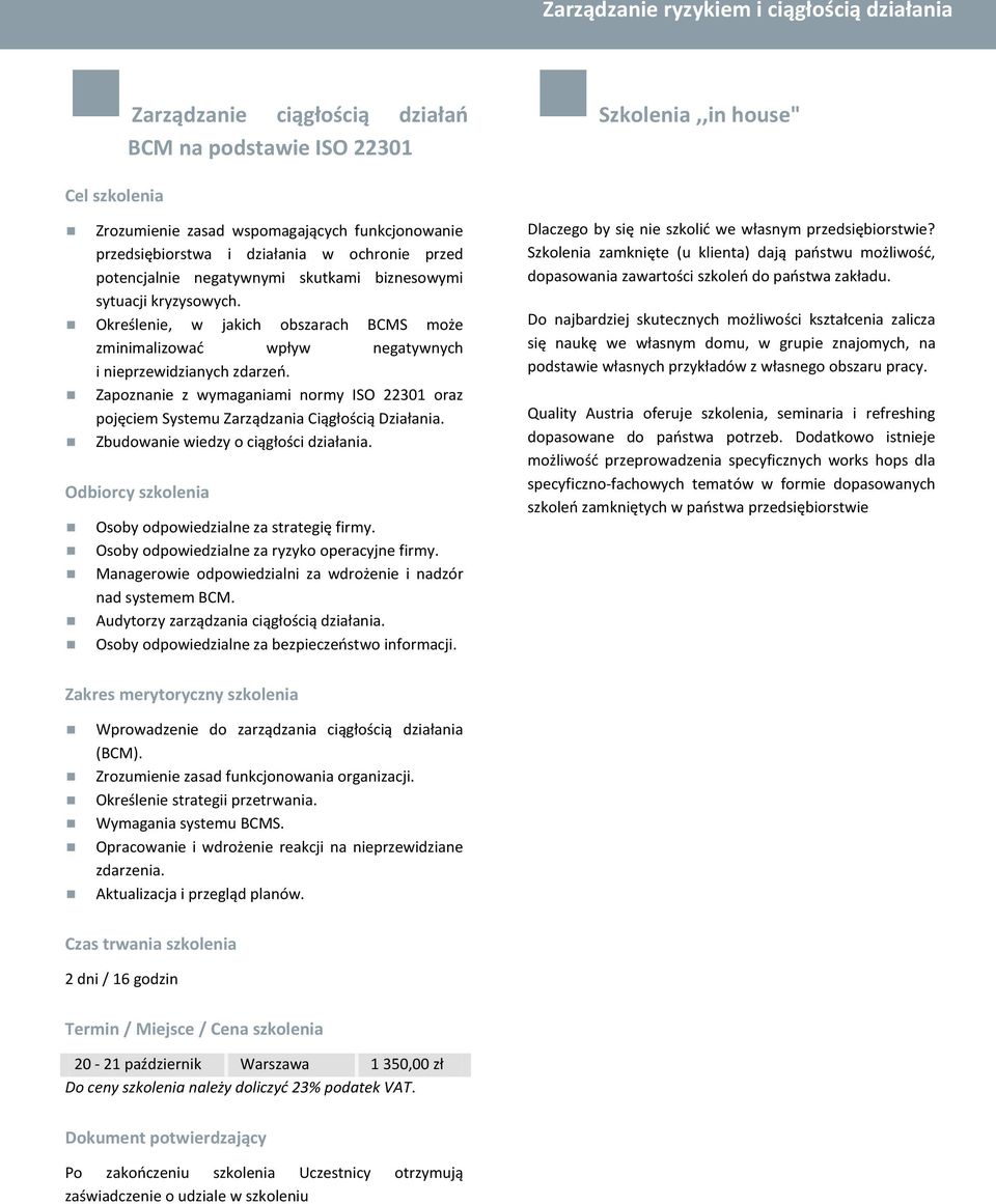 Zapoznanie z wymaganiami normy ISO 22301 oraz pojęciem Systemu Zarządzania Ciągłością Działania. Zbudowanie wiedzy o ciągłości działania. Odbiorcy szkolenia Osoby odpowiedzialne za strategię firmy.