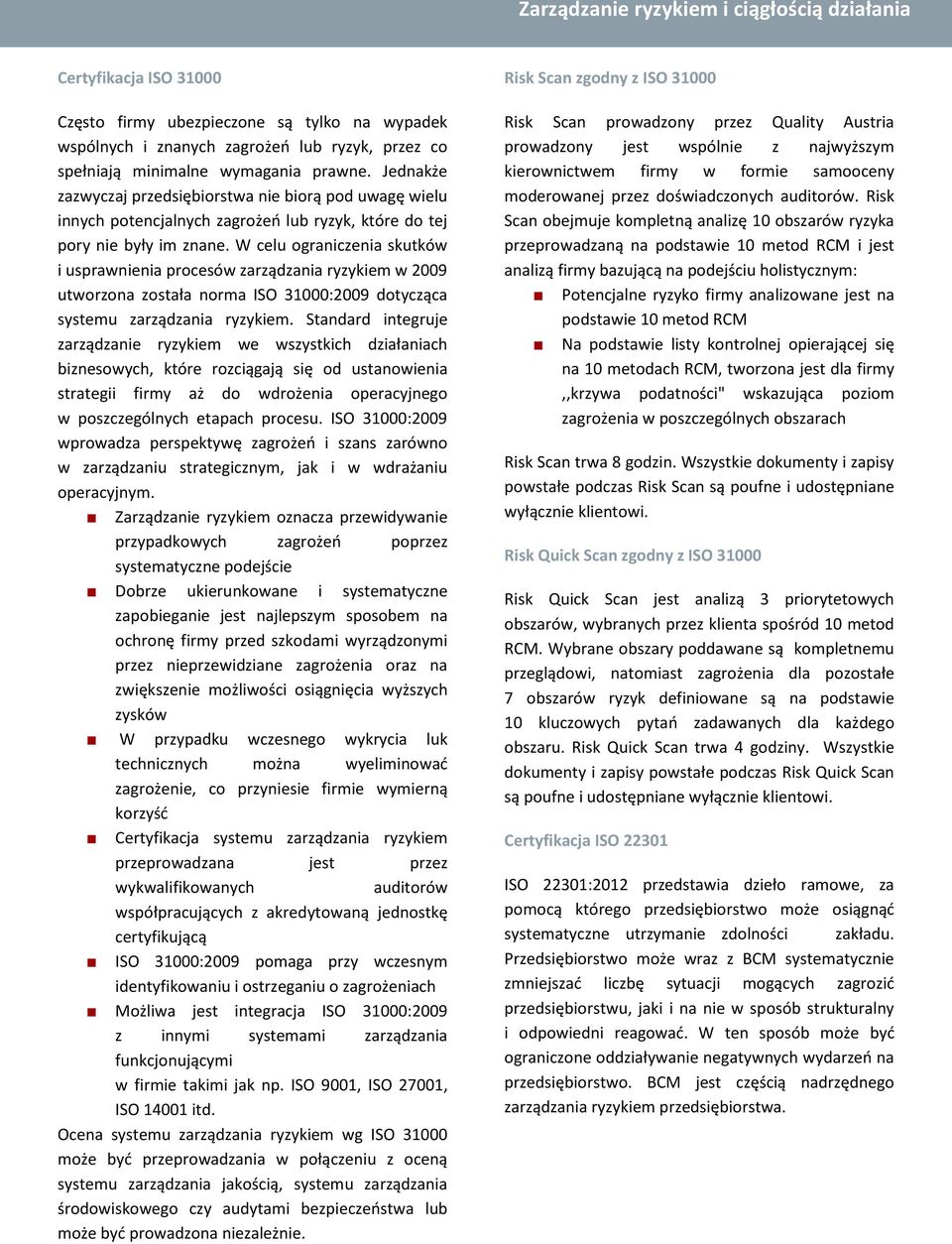 W celu ograniczenia skutków i usprawnienia procesów zarządzania ryzykiem w 2009 utworzona została norma ISO 31000:2009 dotycząca systemu zarządzania ryzykiem.