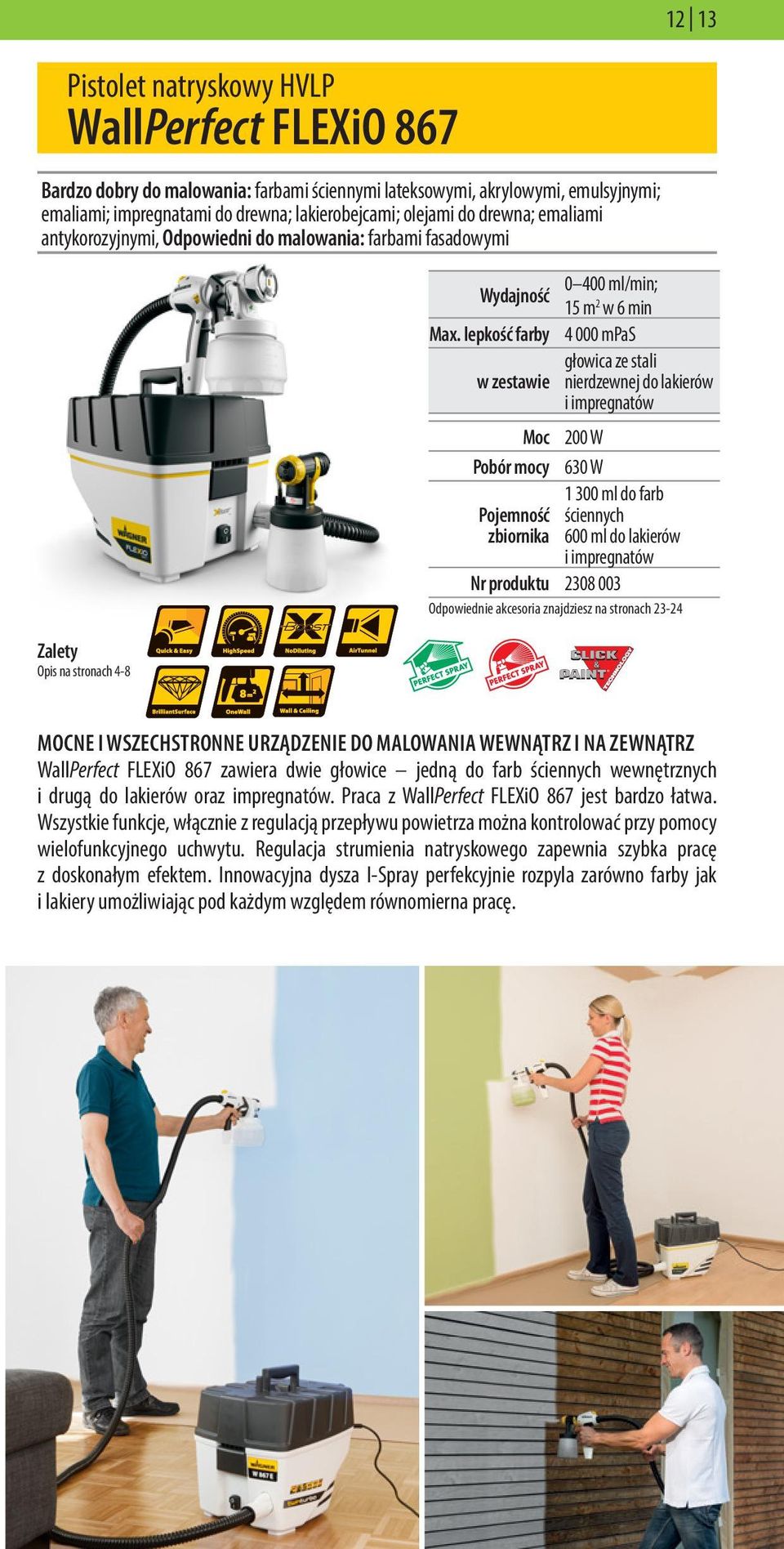 lepkość farby 4 000 mpas głowica ze stali w zestawie nierdzewnej do lakierów i impregnatów Moc 200 W Pobór mocy 630 W Pojemność zbiornika 1 300 ml do farb ściennych 600 ml do lakierów i impregnatów