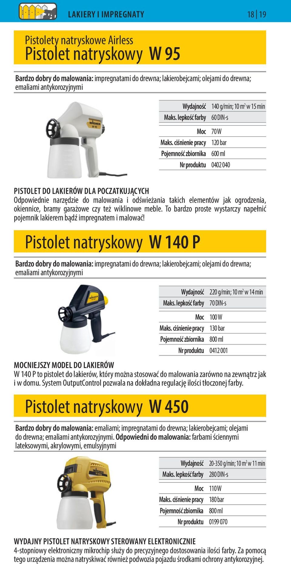 ciśnienie pracy 120 bar Pojemność zbiornika 600 ml Nr produktu 0402 040 PISTOLET DO LAKIERÓW DLA POCZATKUJĄCYCH Odpowiednie narzędzie do malowania i odświeżania takich elementów jak ogrodzenia,