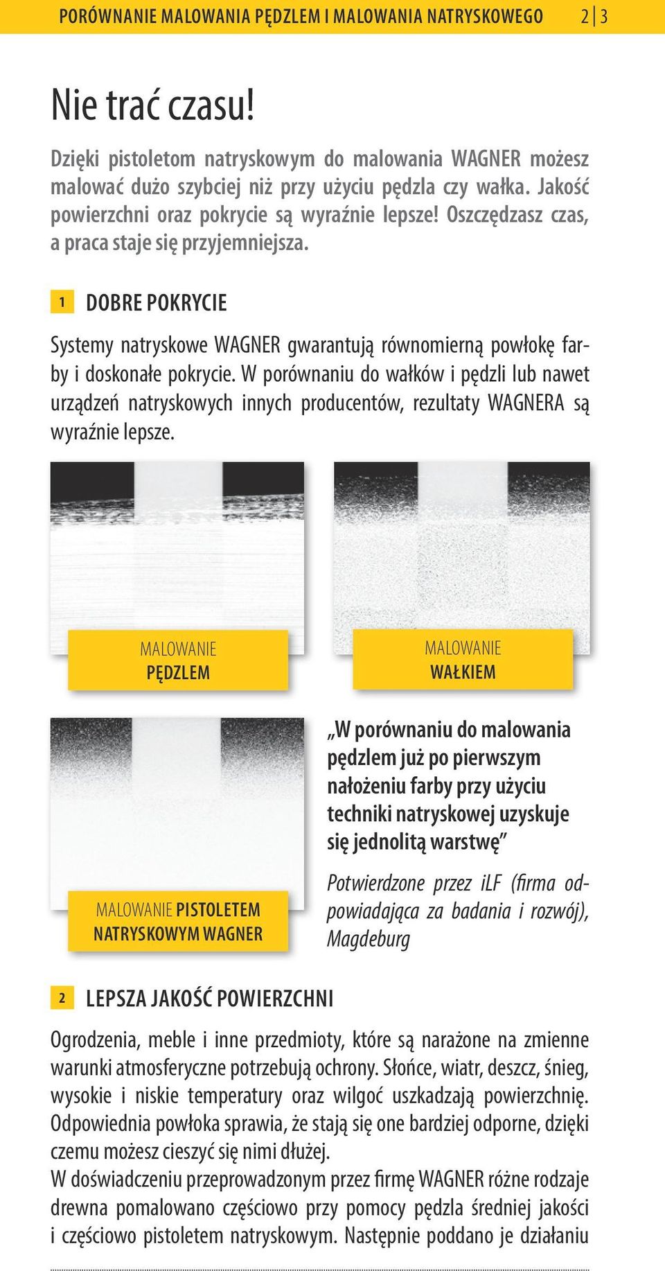 1 DOBRE POKRYCIE Systemy natryskowe WAGNER gwarantują równomierną powłokę farby i doskonałe pokrycie.