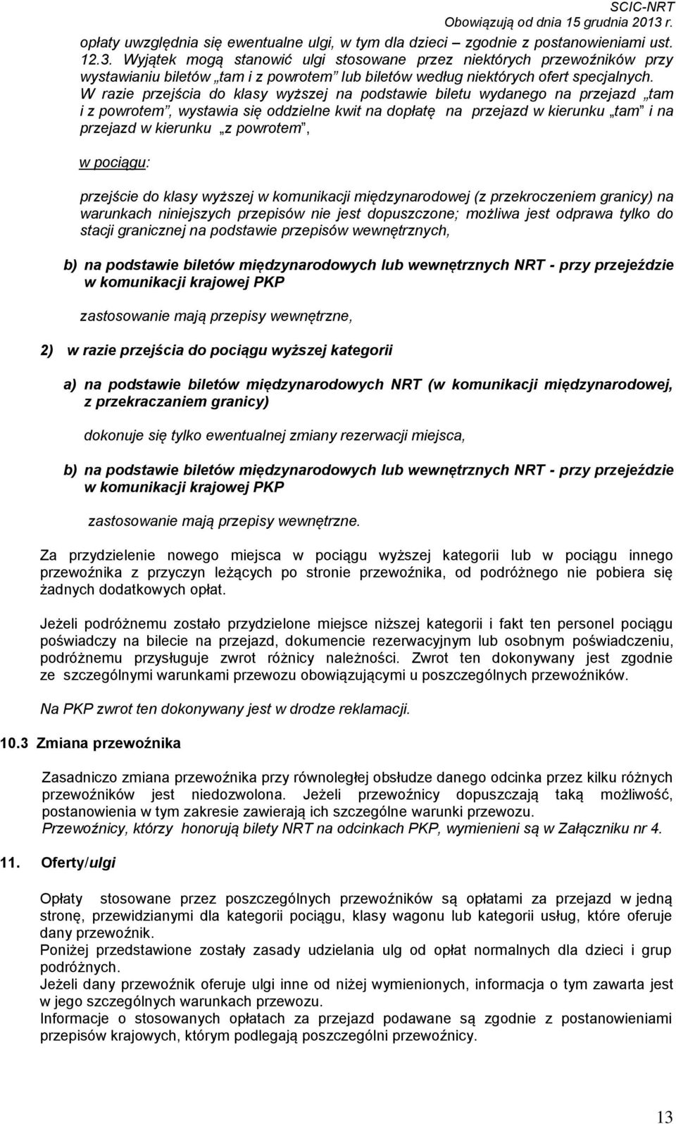 W razie przejścia do klasy wyższej na podstawie biletu wydanego na przejazd tam i z powrotem, wystawia się oddzielne kwit na dopłatę na przejazd w kierunku tam i na przejazd w kierunku z powrotem, w