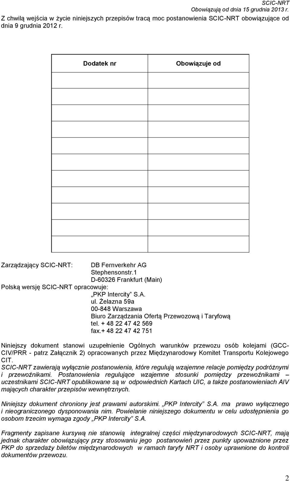 + 48 22 47 42 751 Niniejszy dokument stanowi uzupełnienie Ogólnych warunków przewozu osób kolejami (GCC- CIV/PRR - patrz Załącznik 2) opracowanych przez Międzynarodowy Komitet Transportu Kolejowego