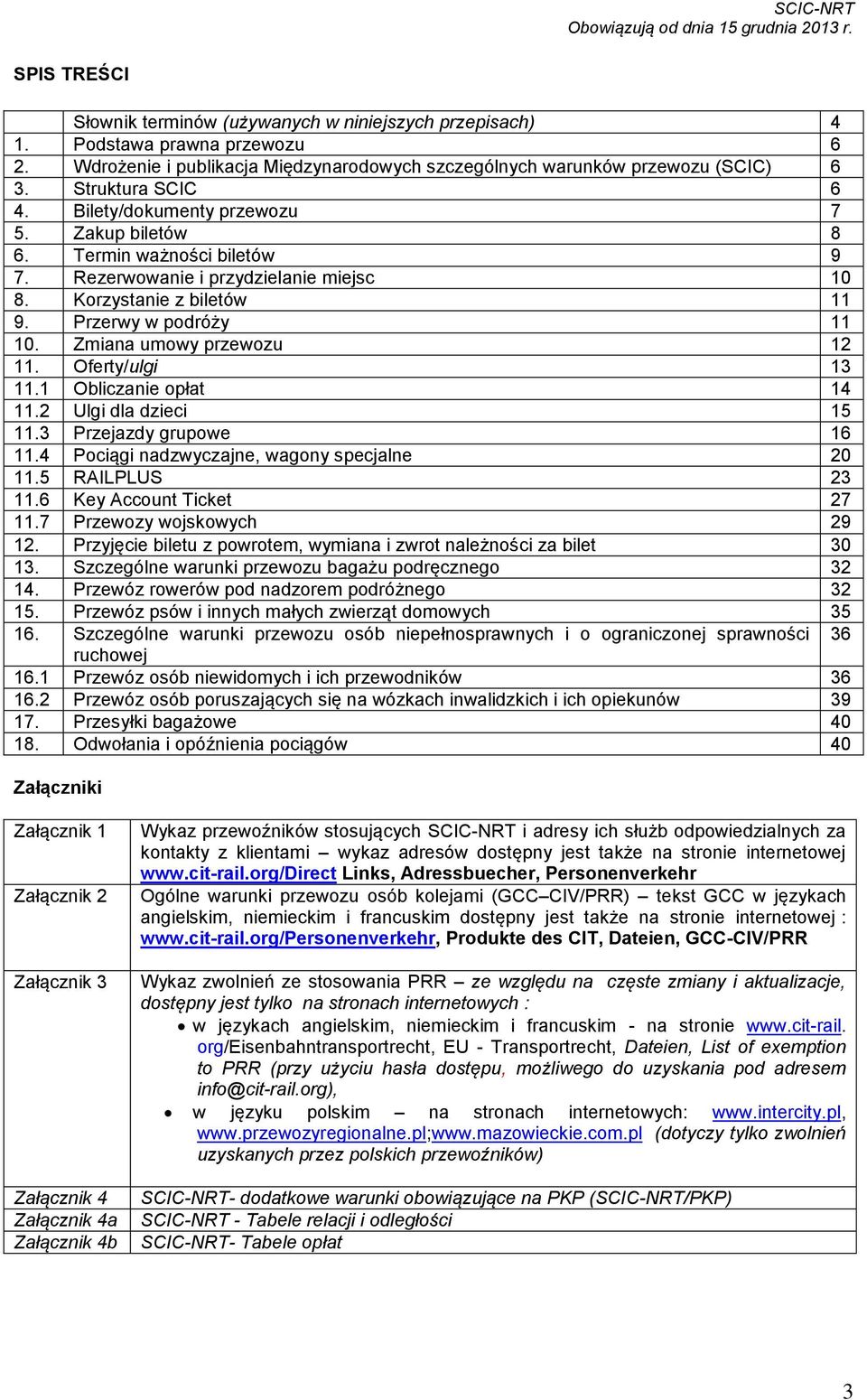 Zmiana umowy przewozu 12 11. Oferty/ulgi 13 11.1 Obliczanie opłat 14 11.2 Ulgi dla dzieci 15 11.3 Przejazdy grupowe 16 11.4 Pociągi nadzwyczajne, wagony specjalne 20 11.5 RAILPLUS 23 11.