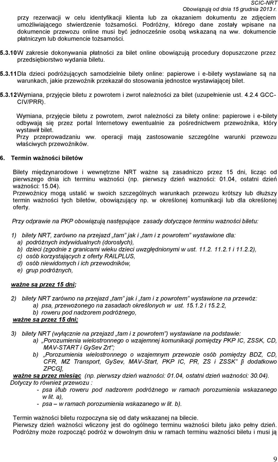 10 W zakresie dokonywania płatności za bilet online obowiązują procedury dopuszczone przez przedsiębiorstwo wydania biletu. 5.3.