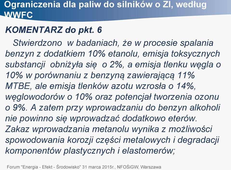 węgla o 10% w porównaniu z benzyną zawierającą 11% MTBE, ale emisja tlenków azotu wzrosła o 14%, węglowodorów o 10% oraz potencjał tworzenia ozonu o