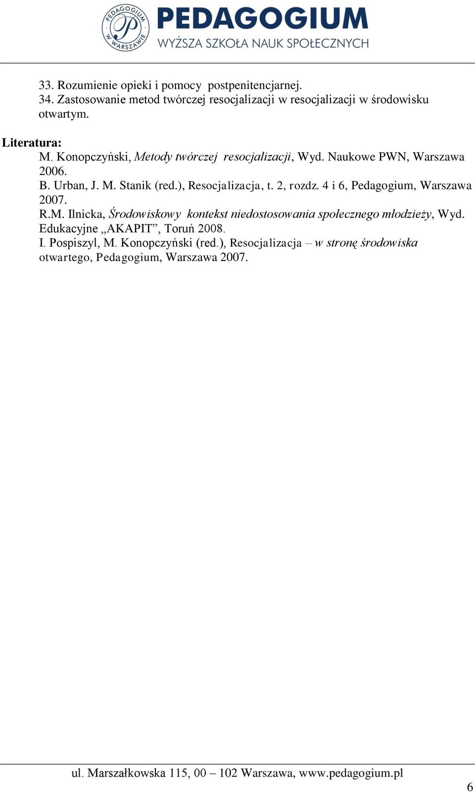 Konopczyński, Metody twórczej resocjalizacji, Wyd. Naukowe PWN, Warszawa 2006. B. Urban, J. M. Stanik (red.), Resocjalizacja, t.