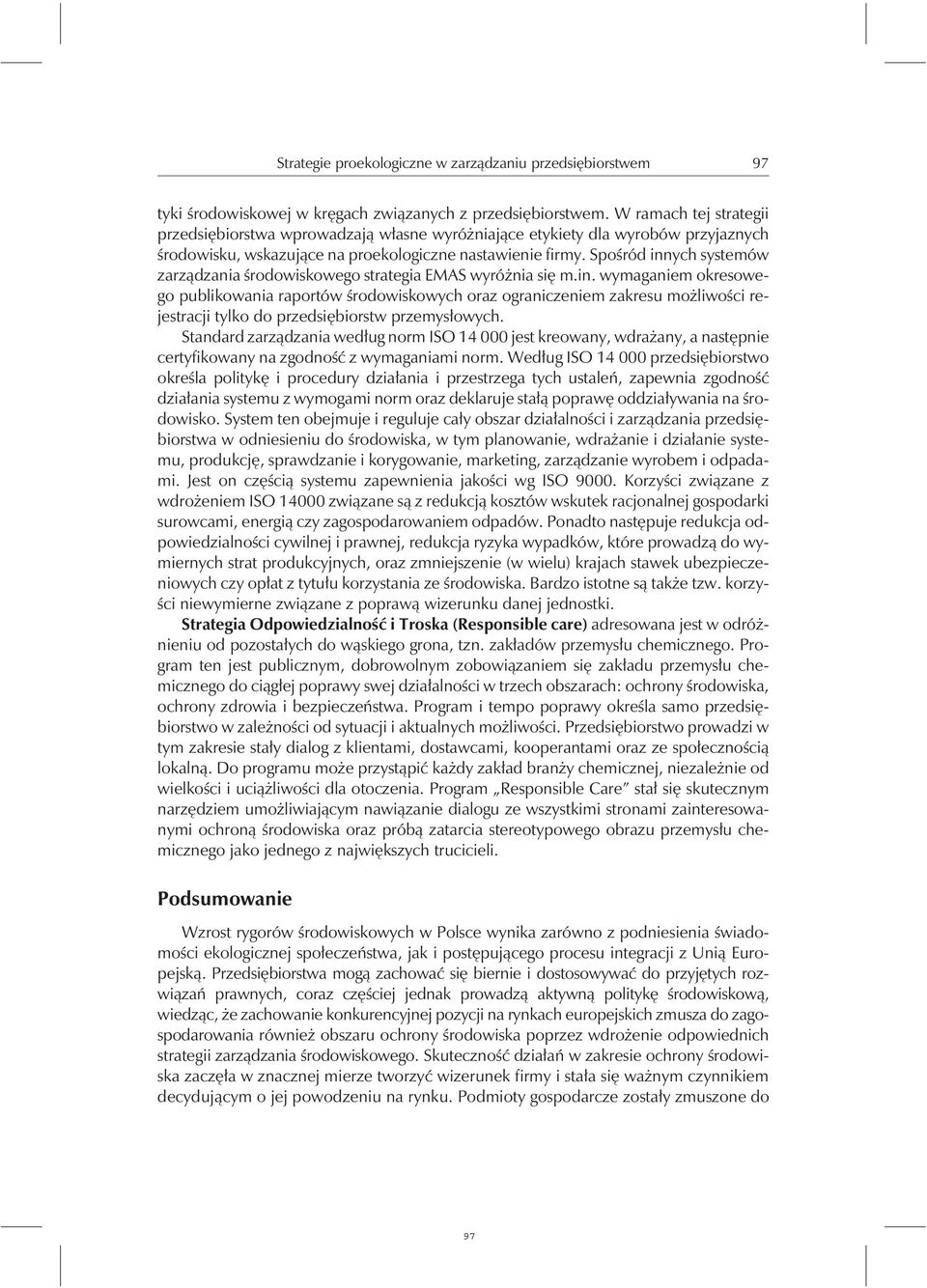 Spośród innychsystemów zarządzania środowiskowego strategia EMAS wyróżnia się m.in. wymaganiem okresowego publikowania raportów środowiskowychoraz ograniczeniem zakresu możliwości rejestracji tylko do przedsiębiorstw przemysłowych.